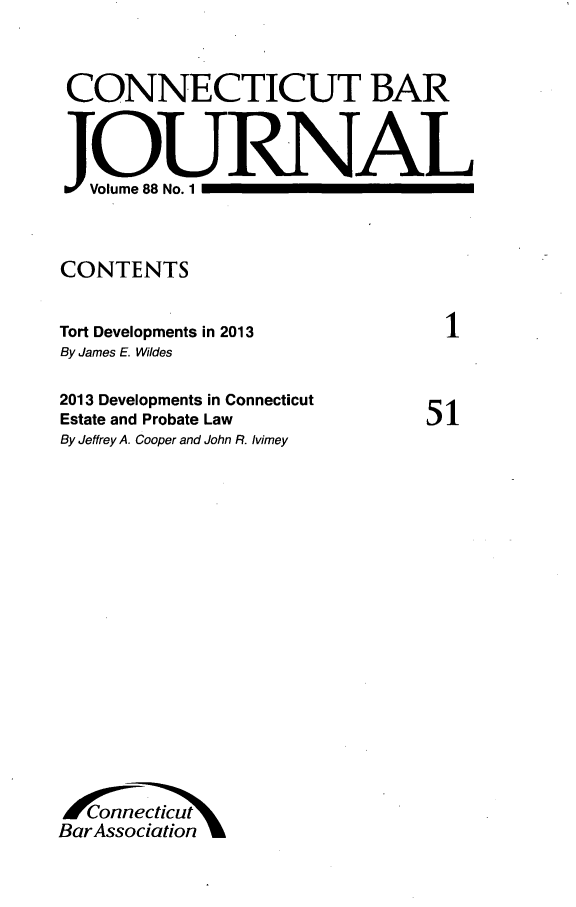 handle is hein.barjournals/conebaj0088 and id is 1 raw text is: CONNECTICUT BAR
JOURNAL
CONTENTS
Tort Developments in 2013  1

By James E. Wildes
2013 Developments in Connecticut
Estate and Probate Law
By Jeffrey A. Cooper and John R. Ivimey

Bar Associaion

51


