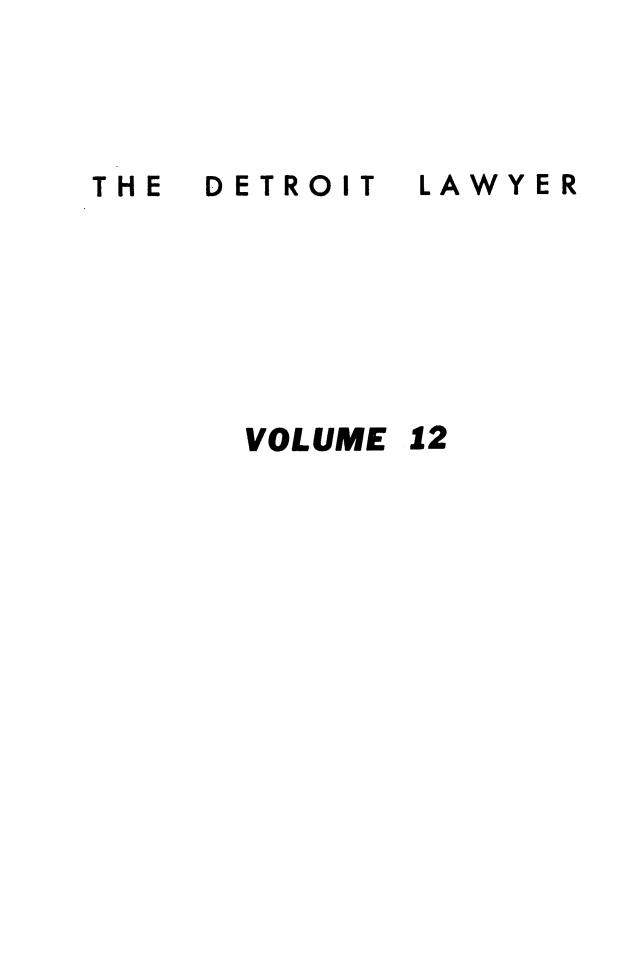 handle is hein.barjournals/detlwyr0012 and id is 1 raw text is: THE  DETROIT
VOLUME

LAWYER
12


