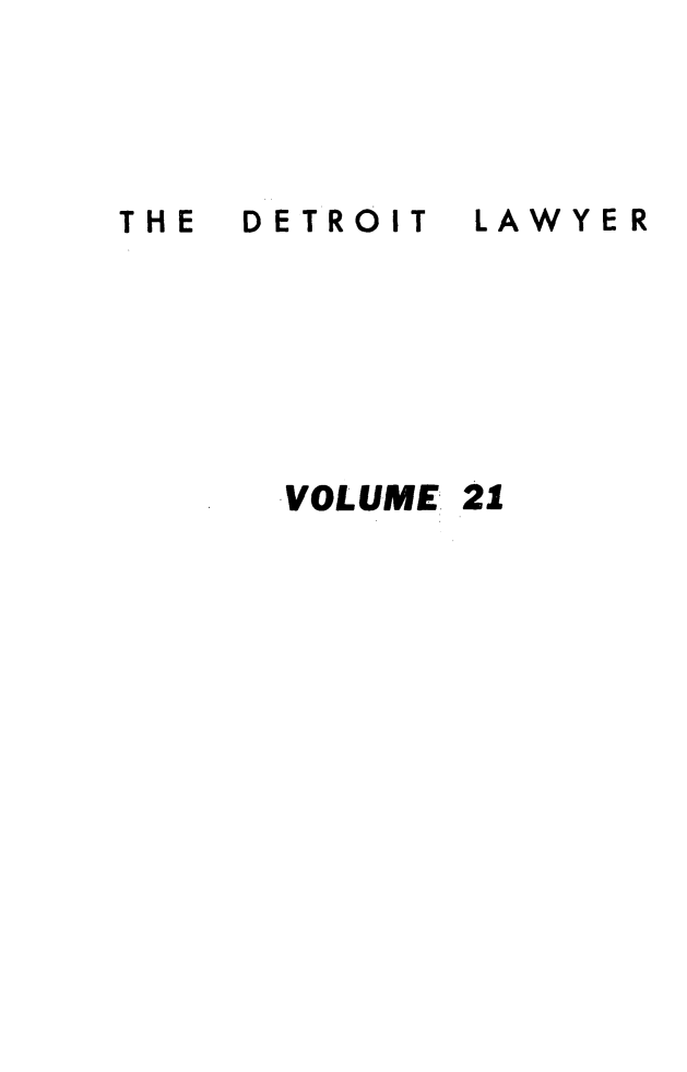 handle is hein.barjournals/detlwyr0021 and id is 1 raw text is: DETROIT

LAWYER

VOL UME 21

THE



