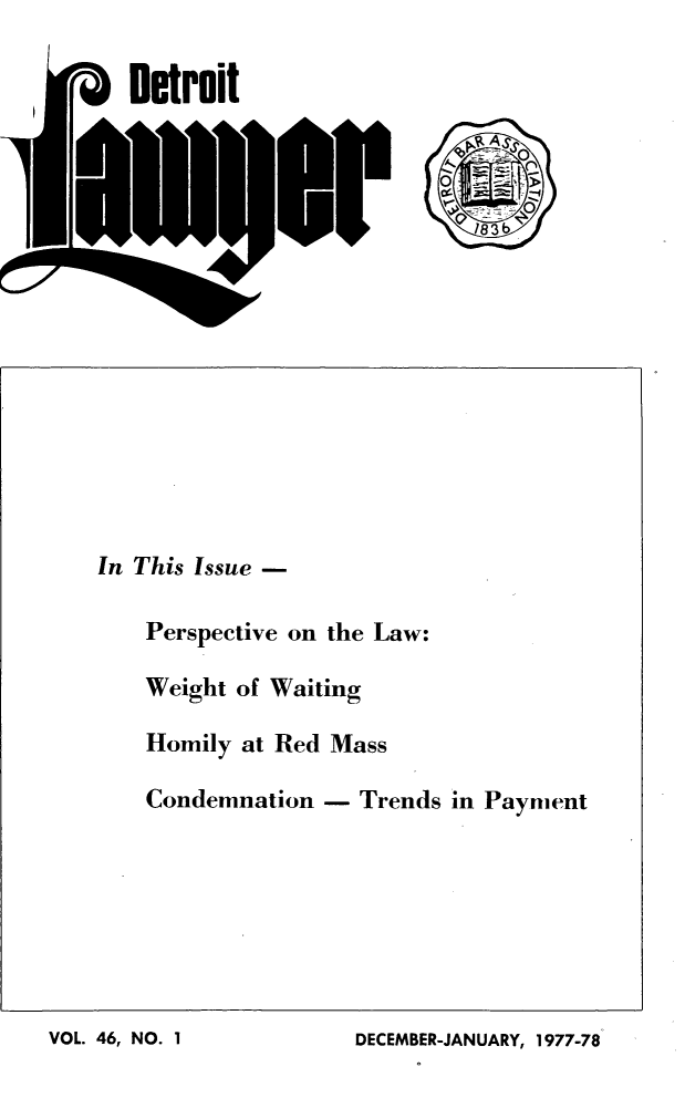 handle is hein.barjournals/detlwyr0046 and id is 1 raw text is: In This Issue -
Perspective on the Law:
Weight of Waiting
Homily at Red Mass
Condemnation - Trends in Payment

DECEMBER-JANUARY, 1977-78

VOL. 46, NO. I


