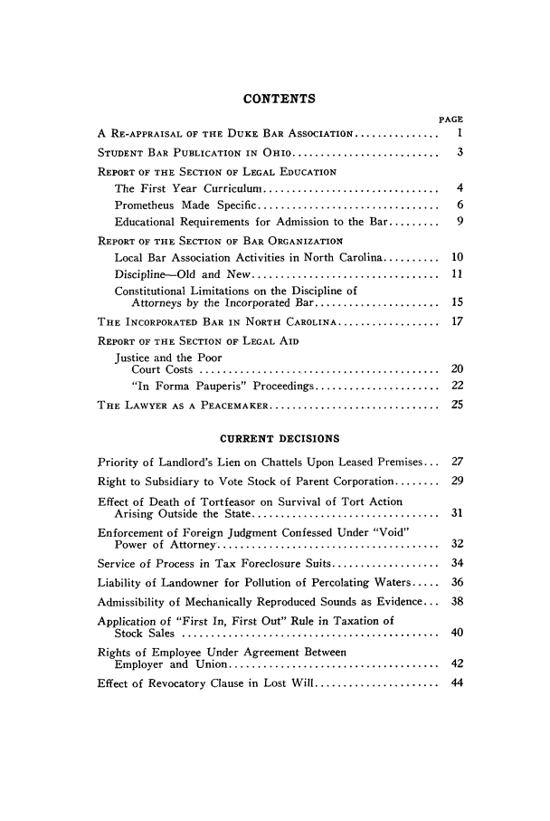 handle is hein.barjournals/dukbasj0003 and id is 1 raw text is: CONTENTS
PAGE
A RE-APPRAISAL OF THE DUKE BAR ASSOCIATION ..................
STUDENT BAR PUBLICATION IN OHIO .............................. 3
REPORT OF THE SECTION OF LEGAL EDUCATION
The  First  Year  Curriculum  ...............................  4
Prometheus  Made  Specific ................................  6
Educational Requirements for Admission to the Bar .........  9
REPORT OF THE SECTION OF BAR ORGANIZATION
Local Bar Association Activities in North Carolina .......... 10
Discipline-Old  and  New  .................................  11
Constitutional Limitations on the Discipline of
Attorneys by the Incorporated Bar ...................... 15
THE INCORPORATED BAR IN NORTH CAROLINA ..................... 17
REPORT OF THE SECTION OF LEGAL AID
Justice and the Poor
Court  Costs  ...........................................  20
In Forma Pauperis Proceedings ...................... 22
THE LAWYER AS A PEACEMAKER .................................. 25
CURRENT DECISIONS
Priority of Landlord's Lien on Chattels Upon Leased Premises... 27
Right to Subsidiary to Vote Stock of Parent Corporation ........ 29
Effect of Death of Tortfeasor on Survival of Tort Action
Arising  Outside  the  State .................................  31
Enforcement of Foreign Judgment Confessed Under Void
Power  of  Attorney  ......................................  32
Service of Process in Tax Foreclosure Suits ................... 34
Liability of Landowner for Pollution of Percolating Waters ..... 36
Admissibility of Mechanically Reproduced Sounds as Evidence... 38
Application of First In, First Out Rule in Taxation of
Stock  Sales  .............................................  40
Rights of Employee Under Agreement Between
Employer  and  Union .....................................  42
Effect of Revocatory Clause in Lost Will ...................... 44


