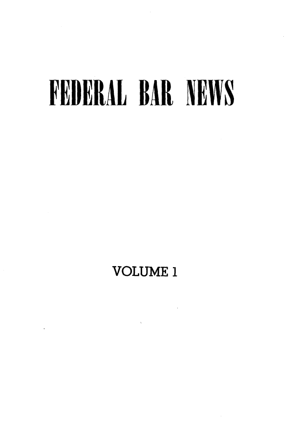 handle is hein.barjournals/fedlwr0001 and id is 1 raw text is: FEDERAL BAR NEWS

VOLUME 1


