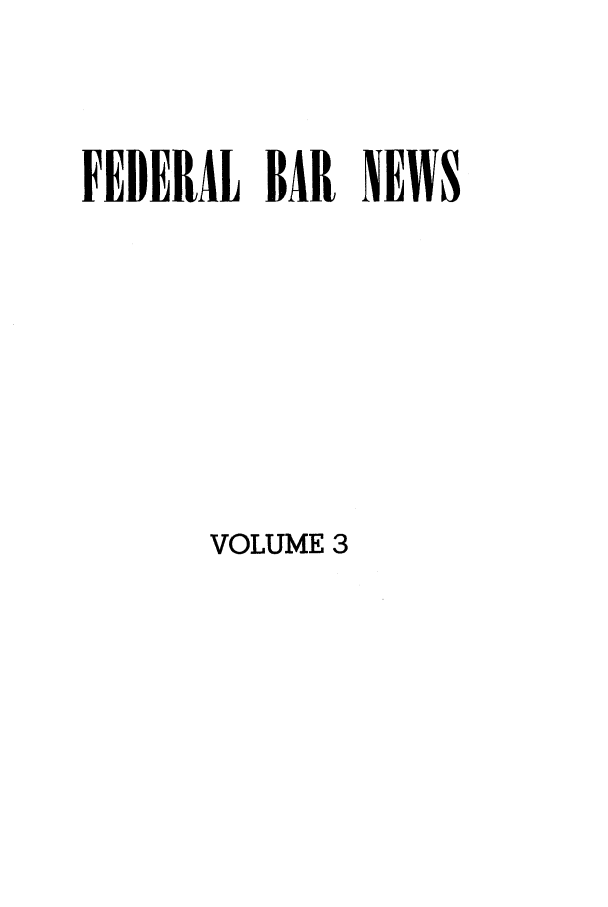 handle is hein.barjournals/fedlwr0003 and id is 1 raw text is: FEDERAL BAR NEWS

VOLUME 3


