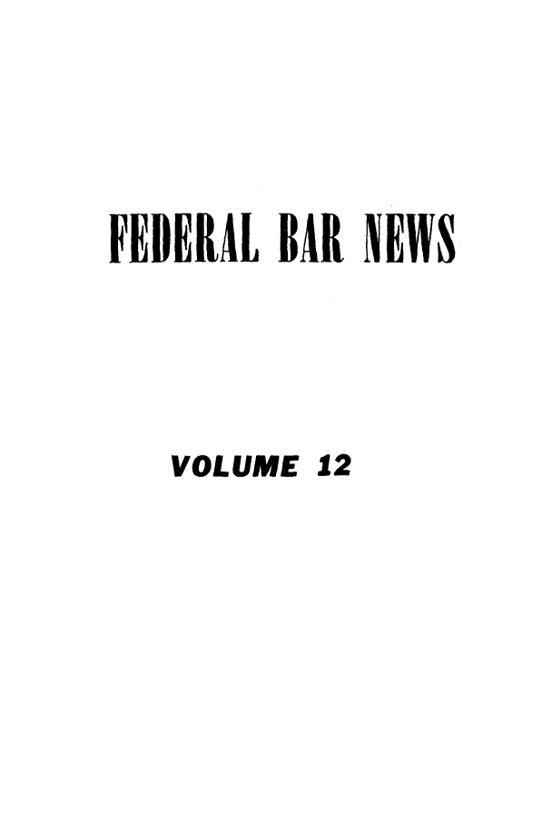 handle is hein.barjournals/fedlwr0012 and id is 1 raw text is: FEDERAL BAR NEWS

VOLUME

12



