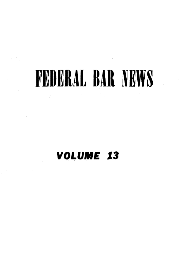 handle is hein.barjournals/fedlwr0013 and id is 1 raw text is: FEDERAL BAR NEWS-
VOLUME 13


