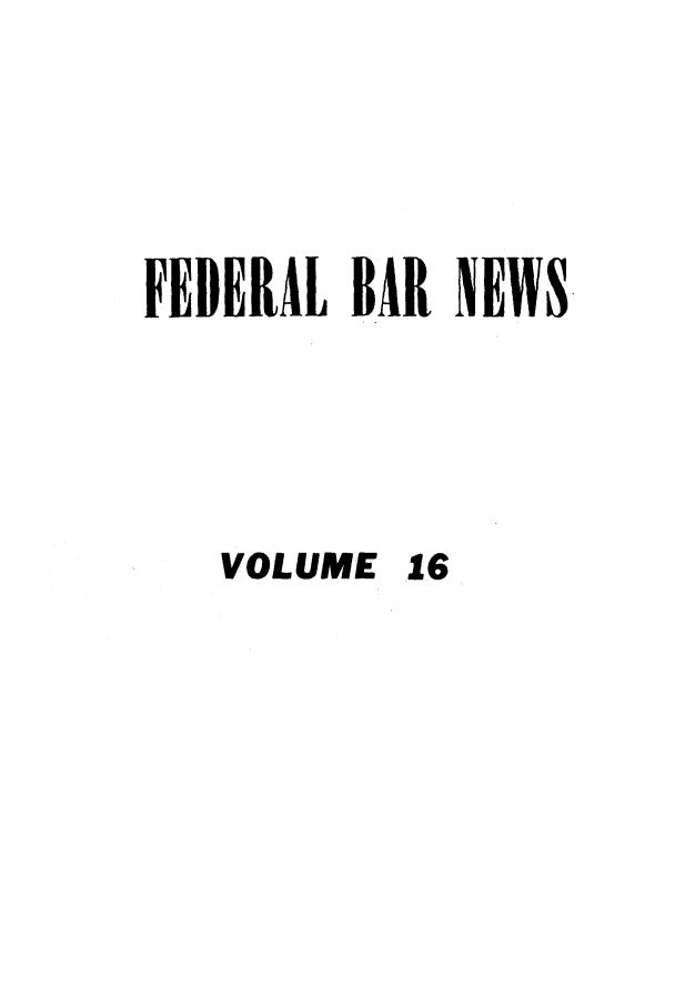 handle is hein.barjournals/fedlwr0016 and id is 1 raw text is: FEDERAL BAR NEWS
VOLUME 16


