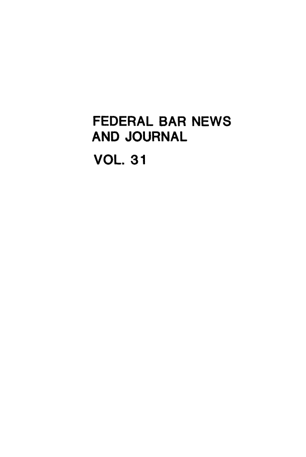 handle is hein.barjournals/fedlwr0031 and id is 1 raw text is: FEDERAL BAR NEWS
AND JOURNAL
VOL. 31


