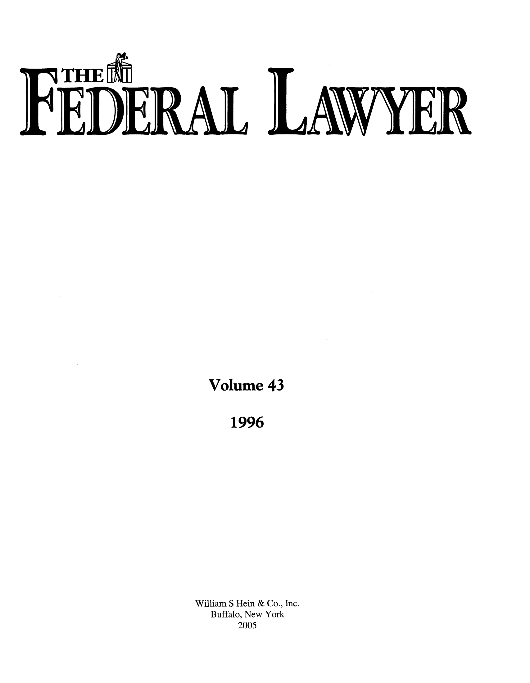 handle is hein.barjournals/fedlwr0043 and id is 1 raw text is: THE
FEDERA                           AYR
Volum e 43
1996
William S Hein & Co., Inc.
Buffalo, New York
2005


