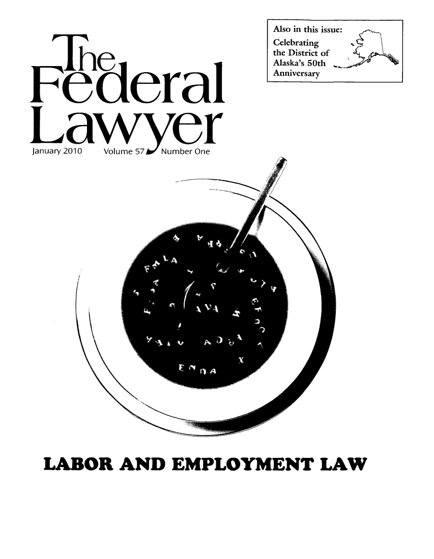 handle is hein.barjournals/fedlwr0057 and id is 1 raw text is: ,Th
Fedaerai
January 2010  Volume  Nube One

LABOR AND EMPLOYMENT LAW

Also in this issue:
Celebrating
the District of
Alaska's 50th
Anniversary


