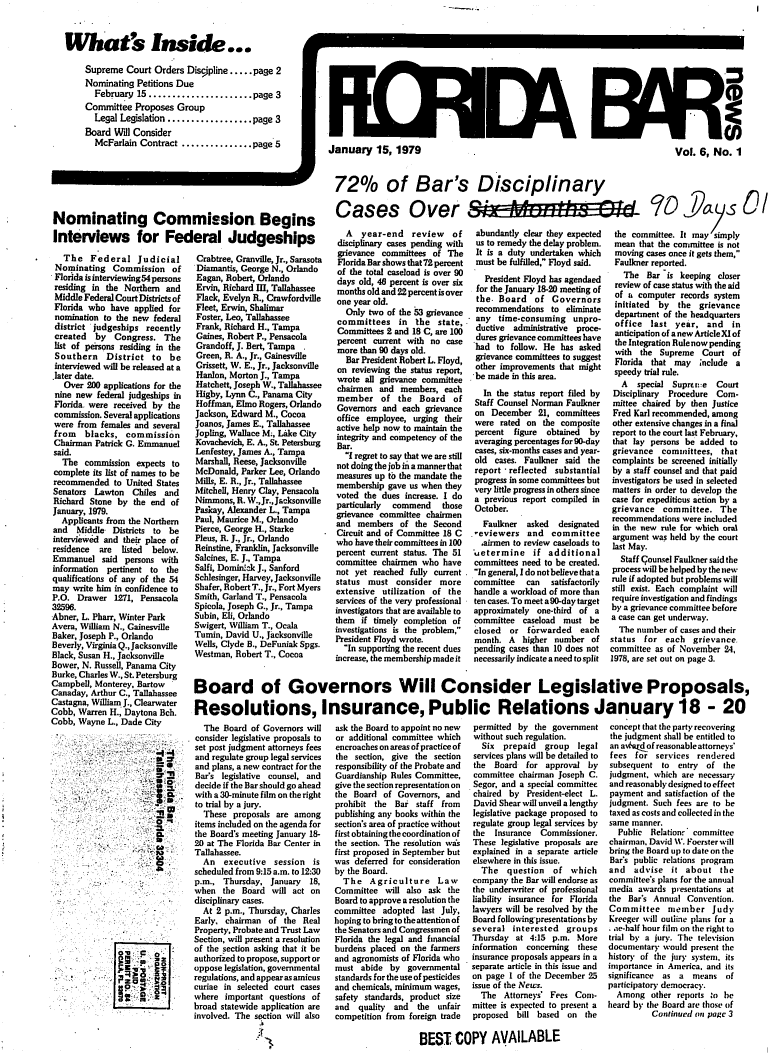 handle is hein.barjournals/flabn0006 and id is 1 raw text is: 


what's Inside...

     Supreme Court Orders Discpline ..... page 2
     Nominating Petitions Due
       February 15 ...................... page 3
     Committee Proposes Group
       Legal Legislation .................. page 3
     Board Will Consider
       McFarlain Contract ............... page 5


i      January 15, 1979                                                               Vol. 6, No. 1


Nominating Commission. Begins

Interviews for Federal Judgeships


   The Federal Judicial
 Nominating Commission of
 Florida isinterviewing54 persons
 residing in the Northern and
 Middle Federal Court Districts of
 Florida who have applied for
 nomination to the new federal
 district judgeships recently
 created by Congress. The
 list of peirsons residing in the
 Southern District to be
 interviewed will be released at a
 .later date.
   Over 200 applications for the
 nine new federal judgeships in
 Florida. were received by the
 commission. Several applications
 were from females and several
 from blacks, commission
 Chairman Patrick G. Emmanuel
 said.
 The commission expects to
 complete its list of names to be
 recommended to United States
 Senators Lawton Chiles and
 Richard Stone by the end of
 January, 1979.
 Applicants from the Northern
 and Middle Districts to be
 interviewed and their place of
 residence are listed  below.
 Emmanuel said persons with
 information pertinent to the
 qualifications of any of the 54
 may write him in confidence to
 P.O. Drawer 1271, Pensacola
 32596.
 Abner, L. Pharr, Winter Park
 Avera, William N., Gainesville
 Baker, Joseph P., Orlando
 Beverly, Virginia Q., Jacksonville
 Black, Susan H., Jacksonville
 Bower, N. Russell, Panama City
 Burke, Charles W., St. Petersburg
 Campbell, Monterey, Bartow
 Canaday, Arthur C., Tallahassee
 Castagna, William J., Clearwater
Cobb, Warren H., Daytona Bch.
Cobb, Wayne L., Dade City



        ,r=I             e=..f















      - -              .. ,
        '  . i 0   : ro*



      i  ..1171:I~i.I


Crabtree, Granville, Jr., Sarasota
Diamantis, George N., Orlando
Eagan, Robert, Orlando
Ervin, Richard I, Tallahassee
Flack, Evelyn R., Crawfordville
Fleet, Erwin, Shalimar
Foster, Leo, Tallahassee
Frank, Richard H., Tampa
Gaines, Robert P., Pensacola
Grandoff, J. Bert, Tampa .
Green, R. A., Jr., Gainesville
Grissett, W. E., Jr., Jacksonville
Hanlon, Morton J., Tampa
Hatchett, Joseph W., Tallahassee
Higby, Lynn C., Panama City
Hoffman, Elmo Rogers, Orlando
Jackson, Edward M., Cocoa
Joanos, James E., Tallahassee
Jopling, Wallace M;, Lake City
Kovachevich, E. A., St Petersburg
Lenfestey, James A., Tampa
Marshall, Reese, Jacksonville
McDonald, Parker Lee, Orlando
Mills, E. R., Jr., Tallahassee
Mitchell, Henry Clay, Pensacola
Nimmons, R. W.,Jr., Jacksonville
Paskay, Alexander L., Tampa
Paul, Maurice M., Orlando
Pierce, George H., Starke
Pleus, R. J., Jr., Orlando
Reinstine, Franklin, Jacksonville
Salcines, E. J., Tampa
Salfi, Dominck J., Sanford
Schlesinger, Harvey, Jacksonville
Shafer, Robert T., Jr., Fort Myers
Smith, Garland T., Pensacola
Spicola, Joseph G., Jr., Tampa
Subin, Eli, Orlando
Swigert, William T., Ocala
Tumin, David U., Jacksonville
Wells, Clyde B., DeFuniak Spgs.
Westman, Robert T., Cocoa


  The Board of Governors will
consider legislative proposals to
set post judgment attorneys fees
and regulate group legal services
and plans, a new contract for the
Bar's legislative counsel, and
decide if the Bar should go ahead
with a 30-minute film on the right
to trial by a jury.
  These proposals are among
items included on the agenda for
the Board's meeting January 18-
20 at The Florida Bar Center in
Tallahassee.
  An   executive session is
scheduled from 9:15 a.m. to 12:30
p.m., Thursday. January   18,
when the Board will act on
disciplinary cases.
  At 2 p.m., Thursday, Charles
Early, chairman of the Real
Property, Probate and Trust Law
Section, will present a resolution
of the section asking that it be
authorized to propose, support or
oppose legislation, governmental
regulations, and appear asamicus
curiae in selected court cases
where important questions of
broad statewide application are
involved. The section will also


72% of Bar's Disciplinary

Cases Over                                                   -.               /iysl

  A   year-end   review    of   abundantly clear they expected the committee. It may simply
  disciplinary cases pending with  us to remedy the delay problem.  mean that the committee is not
  grievance committees of The   It is a duty undertaken which  moving cases once it gets them,
  Florida Bar shows that 72 percent  must be fulfilled, Floyd said.  Faulkner reported.
of the total caseload is over 90 .                               Ile Bar -is keeping closer
days old, 46 percent is over i    President Floyd has agendaed review of ase status with the aid
months old and 22 percent is over  for the January 18-20 meeting of of case status htea
one year old.                   the. Board   of Governors      of sh computer records ystem
  Only two of the 53 grievance  recommendations to eliminate   initiated by   the grievance
                  Onlytwo f th 53 rievncedepartment of the headquarters
committees in the state,        any time-consuming unpro-      office  last year, and     in
Committees 2 and 18 C, are 100  ductive administrative proce-
percent current with no case    dures grievance committees have anticipation ofanew ArticleX] of
more thun 90 days old           had to follw. Hena aked        the Integration Rule now pending
                                                               with the Supreme Court of
  Bar President Robert L. Floyd, grievance committees to suggest  Florida  that may *nclude a
on reviewing the status report, other improvements that might  speedy ta rule.
wrote all grievance committee                                    Abe made special Suprlr:e Court
chairmen and members, each        In the status report filed by Disciplinary  Procedure Com-
member of the Board of          Staff Counsel Norman Faulkner  mittee chaired by then Justice
Governors and each grievance    on December 21, committees     Fred Karl recommended, among
office employee, urging their   were rated on the composite    other extensive changes ina final
active help now to maintain the percent figure  obtained  by   report to the court last February,
integrity and competency of the averaging percentages for 90-day  that lay persons be added to
Bar.
  ret                           cases, six-months cases and year- grievance committees, that
  I regret to say that we are still  old cases. Faulkner said the  complaints be screened initially
notsure doin the a mane that  report -reflected substantial  by a staff counsel and that paid
membuesup gavte u he the  progress in some committees but  investigators be used in selected
membership gave us when they    very little progress in others since  matters in order to develop the
voted the dues increase. I do   a previous report compiled in  case for expeditious action by a
particularly commend    those   October.                       grievance committee. The
grievance committee chairmen                                   recommendations were included
and members of the Second        Faulkner  asked   designated  in the new rule for which oral
Circuit and of Committee 18 C   -eviewers and committee        argument was held by the court
who have their committees in 100 ,airmen to review caseloads to Last May.
percent current status. The 51 uetermine if additional
committee chairmen who have    committees need to be created.  Staff Counsel Faulkner said the
not yet reached fully current  In general, I do not believe that a  process will be helped by the new
status must consider more      committee   can   satisfactorily rule if adopted but problems will
extensive utilization of the   handle a workload of more than  still exist. Each complaint will
services of the very professional  ten cases. To meet a 90-day target  require investigation and findings
investigators that are available to  approximately one-third of a  by a grievance committee before
them  if timely completion of  committee caseload must be      a case can get underway.
investigations is the problem, closed  or forwarded   each     The number of cases and their
President Floyd wrote,          month. A  higher number of    status for each grievance
  In supporting the recent dues  pending cases than 10 does not  committee as of November 24,
increase, themembershipmadeit  necessarilyindicateaneedtosplit 1978, are set out on page 3.


ask the Board to appoint no new
or additional committee which
encroaches on areas of practice of
the section, give the section
responsibility of the Probate and
Guardianship Rules Committee,
give the section representation on
the Board of Governors, and
prohibit the Bar staff from
publishing any books within the
section's area of practice without
first obtaining the coordination of
the section. The resolution was
first proposed in September but
was deferred for consideration
by the Board.
  The Agriculture Law
Committee will also ask the
Board to approve a resolution the
committee adopted last July,
hoping to bring to the attention of
the Senators and Congressmen of
Florida the legal and financial
burdehs placed on the farmers
and agronomists of Florida who
must abide by governmental
standards for the use of pesticides
and chemicals, minimum wages,
safety standards, product size
and  quality  and  the unfair
competition from foreign trade


permitted by the government
without such regulation.
  Six prepaid    group  legal
services plans will be detailed to
the Board   for approval by
committee chairman Joseph C.
Segor, and a special committee
chaired by President-elect L.
David Shear will unveil a lengthy
legislative package proposed to
regulate group legal services by
the  Insurance  Commissioner.
These legislative proposals are
explained in a separate article
elsewhere in this issue.
  The   question  of which
company the Bar will endorse as
the underwriter of professional
liability insurance for Florida
lawyers will be resolved by the
Board following'presentations by
several interested groups
Thursday at 4:15 p.m. More
information concerning  these
insurance proposals appears in a
separate article in this issue and
on page t of the December 25
issue of the News.
  The Attorneys' Fees Coni-
mittee is expected to present a
proposed  bill based  on the


concept that the party recovering
the judgment shall be entitled to
an asta of reasonable attorneys
fees for services rendered
subsequent to   entry of the
judgment, which are necessary
and reasonably designed to effect
payment and satisfaction of the
judgment. Such fees are to be
taxed as costs and collected in the
same manner.
  Public Relationr committee
chairman. David W. Foerster will
bring the Board up to date on the
Bar's public relations program
and   advise it about the
committee's plans for the annual
media awards presentations at
the Bar's Annual Convention.
Committee member Judy
Kreeger will outline plans for a
.se-half hour film on the right to
trial by a jury. The television
documentary would present the
history of the jury system, its
importance in America. and its
significance as a means of
participatory democracy.
  Among other reports :o be
heard by the Board are those of
          Continued on page 3


BEST COPY AVAILABLE


Board of Governors Will Consider Legislative Proposals,

Resolutions, Insurance, Public Relations January 18 - 20


