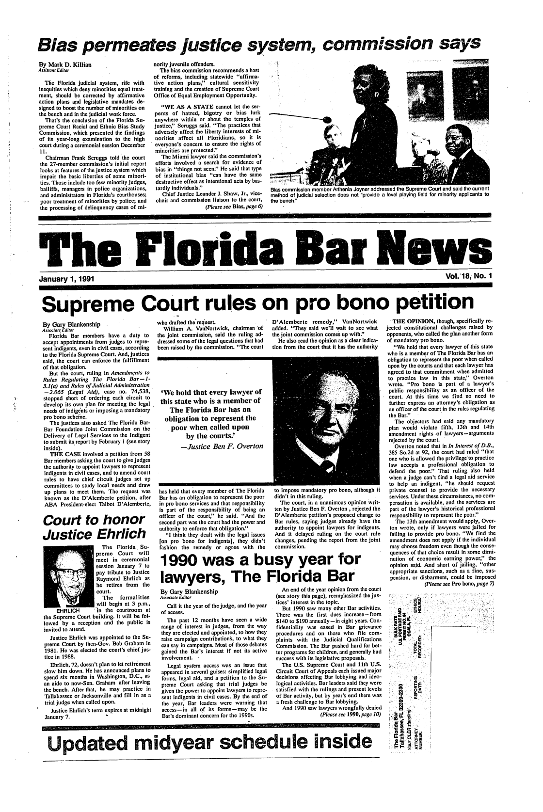 handle is hein.barjournals/flabn0018 and id is 1 raw text is: 






Bias permeates justice system, commssion says


By Mark D. Killian
Assistant Editor

  The Florida judicial system, rife with
inequities which deny minorities equal treat-
ment, should be corrected by affirmative
action plans and legislative mandates de-
signed to boost the number of minorities on
the bench and in the judicial work force.
  That's the conclusion of the Florida Su-
preme Court Racial and Ethnic Bias Study
Commission, which presented the findings
of its year-long examination to the high
court during a ceremonial session December
11.
   Chairman Frank Scruggs told the court
 the 27-member commission's initial report
 looks at features of the justice system which
 impair the basic liberties of some minori-
 ties. Those include too few minority judges,
 bailiffs, managers in police organizations,
 and administrators in Florida's courthouses;
 poor treatment of minorities by police; and
 the processing of delinquency cases of mi-


nority juvenile offenders.
  The bias commission recommends a host
of reforms, including statewide affirma-
tive action plans, cultural sensitivity
training and the creation of Supreme Court
Office of Equal Employment Opportunity.

   WE AS A STATE cannot let the ser-
 pents of hatred, bigotry or bias lurk
.anywhere within or about the temples of
justice, Scruggs said. The practices that
adversely affect the liberty interests of mi-
norities affect all Floridians, so it is
everyone's concern to ensure the rights of
minorities are protected:'
   The Miami lawyer said the commission's
 efforts involved a search for evidence of
 bias in things not seen. He said that type
 of institutional bias can have the same
 destructive effect as intentional acts by bas-
 tardly individuals.
   Chief Justice Leander J. Shaw, Jr., vice-
 chair and commission liaison to the court,
                   (Please see Bias, page 6)


Bias commission member Arthenla Joyner addressed the Supreme Court and said the current
method of judicial selection does not provide a level playing field for minority applicants to
the bench:'


The Florida Bar News

January 1, 1991                                                                                                                                   Vol.-18, No. 1




Supreme Court rules on pro bono petition


By Gary Blankenship
Associate Editor
  Florida Bar members have a duty to
accept appointments from judges to repre-
sent indigents, even in civil cases, according
to the Florida Supreme Court. And, justices
said, the court can enforce the fulfillment
of that obligation.
   But the court, ruling in Amendments to
Rules Regulating Te Florida Bar-l-
3.7(a) and Rules of Judicial Administration
-2.065 (Legal Aid), case no. 74,538,
stopped short of ordering each circuit to
develop its own plan for meeting the legal
needs of indigents or imposing a mandatory
pro bono scheine.
   The justices also asked The Florida Bar-
 Bar Foundation Joint Commission on the
 Delivery of Legal Services to the Indigent
 to submit its.report by February 1 (see story
 inside).
   THE CASE involved a petition from 58
 Bar members asking the court to give judges
 the authority to appoint lawyers to represent
 indigents in civil cases, and to amend court
 rules to have chief circuit judges set up
 committees to study local needs and draw


who drafted the'request.
  William A. VanNortwick, chairman of
the joint commission, said the ruling ad-
dressed some of the legal questions that had
been raised by the commission. The court


D'Alemberte remedy, VanNortwick
added. They said we'll wait to see what
the joint commission comes up with.
  He also read the opinion as a clear indica-
tion from the court that it has the authority


'We hold that every lawyer of
this state who is a member of
   The Florida Bar has an
   obligation to represent the
   poor when called upon
         by the courts.
       -Justice Ben F. Overton


up plans to meet them. The request was    has held that every member of The Florida to impose mandatory pro bono, altt
known as the D'Alemberte petition, after  Bar has an obligation to represent the poor  didn't in this ruling.
ABA President-elect Talbot D'Alemberte,   in pro bono services and that responsibility  The court, in a unanimous opinic
                                          is part of the responsibility of being an ten by Justice Ben F. Overton , reje.
                                          officer of the court, he said. And the D'Alemberte petition's proposed cl
                                          osecondpart was the court had the power and  Bar rules, saying judges already h
                             E ri         authority to enforce that obligation.'   authority to appoint lawyers for in
Justice                hrlch                I think they dealt with the legal issues And it delayed ruling on the co,
                                          [on pro bono for indigents], they didn't changes, pending the report from t
                     The Florida Su-      fashion the remedy or agree with the     commission.
                   preme   Court will
                   meet in ceremonial1990                was           a
                   session January 7 to
                   pay tribute to Justice
                   p        eRaymond Ehrlich as lawyers            The Florida Bar
                   he retires from  the                  ee
                   court.                 By Gary Blankenship                         An end of the year opinion from t
                     The    formalities   Associate Editor                         (see story this page), reemphasized


             /wll begin at 3 pm.,
     EHRLICH       in the courtroom  at
the Supreme Court building. It will be fol-
lowed by a reception and the public is
invited to attend.
  Justice Ehrlich was appointed to the Su-
preme Court by then-Gov. Bob Graham in
1981. He was elected the court's chief jus-
tice in 1988.
  Ehrlich, 72, doesn't plan to let retirement
slow him down. He has announced plans to
spend six months in Washington, D.C., as
an aide to now-Sen. Graham after leaving
the bench. After that, he may practice in
Tallahassee or Jacksonville and fill in as a
trial judge when called upon.
   Justice Ehrlich's term expires at midnight
January 7.


  Call it the year of the judge, and the year
of access.
  The past 12 months have seen a wide
range of interest in judges, from the way
they are elected and appointed, to how they
raise campaign contributions, to what they
can say in campaigns. Most of those debates
gained the Bar's interest if not its active
involvement.
  Legal system access was an issue that
appeared in several guises: simplified legal
forms, legal aid, and a petition to the Su-
preme Court asking that trial judges be
given the power to appoint lawyers to repre-
sent indigents in civil cases. By the end of
the year, Bar leaders were warning that
access-in all of its forms-may be the
Bar's dominant concern for the 1990s.


Iougn it
on writ-
cted the
ange to
have the
digents.
urt rule
he joint


the court
the jus-


tices' interest in the topic.
  But 1990 saw many other Bar activities.
There was the first dues increase-from
$140 to $190 annually-in eight years. Con-
fidentiality was eased in Bar grievance
procedures and on those who file com-
plaints with the Judicial Qualifications
Commission. The Bar pushed hard for bet-
ter programs for children, and generally had
success with its legislative proposals.
  The U.S. Supreme Court and 11th U.S.
Circuit Court of Appeals each issued major
decisions affecting Bar lobbying and ideo-
logical activities. Bar leaders said they were
satisfied with the rulings and present levels
of Bar activity, but by year's end there was
a fresh challenge to Bar lobbying.
  And 1990 saw lawyers wrongfully denied
                (Please see 1990, page 10)


  , THE OPINION, though, specifically re-
jected constitutional challenges raised by
opponents, who called the plan another form
of mandatory pro bono.
   We hold that every lawyer of this state
who is a member of The Florida Bar has an
obligation to retresent the poor when called
upon by the courts and that each lawyer has
agreed to that commitment when admitted
to practice law in this state, Overton
wrote. Pro bono is part of a lawyer's
public responsibility as an officer of the
court. At this time we find no need to
further express an attorney's obligation as
an officer of the court in the rules regulating
the Bar.
   The objectors had said any mandatory
 plan would violate fifth, 13th and 14th
 amendment rights .of lawyers-arguments
 rejected by the court.
   Overton noted that in In Interest of D.B.,
 385 So.2d at 92, the court had ruled that
 one who is allowed the privilege to practice
 law accepts a professional obligation to
 defend the poor. That ruling also held
 when a judge can't find a legal aid service
 to help an indigent, he should request
 private counsel to provide the necessary
 services. Under these circumstances, no com-
 pensation is available, and the services are
 part of the lawyer's historical professional
 responsibility to represent the poor.
   The 13th amendment would apply, Over-
 ton wrote, only if lawyers were jailed for
 failing to provide pro bono. We find the
 amendment does not apply if the individual
 may choose freedom even though the conse-
 quences of that choice result in some dimi-
 nution of economic earning power, the
 opinion said. And short of jailing, other
 appropriate sanctions, such as a fine, sus-
 pension, or disbarment, could be imposed
              (Please see Pro bono, page 7)


      IL)










ix;1


Updated midyear schedule inside


