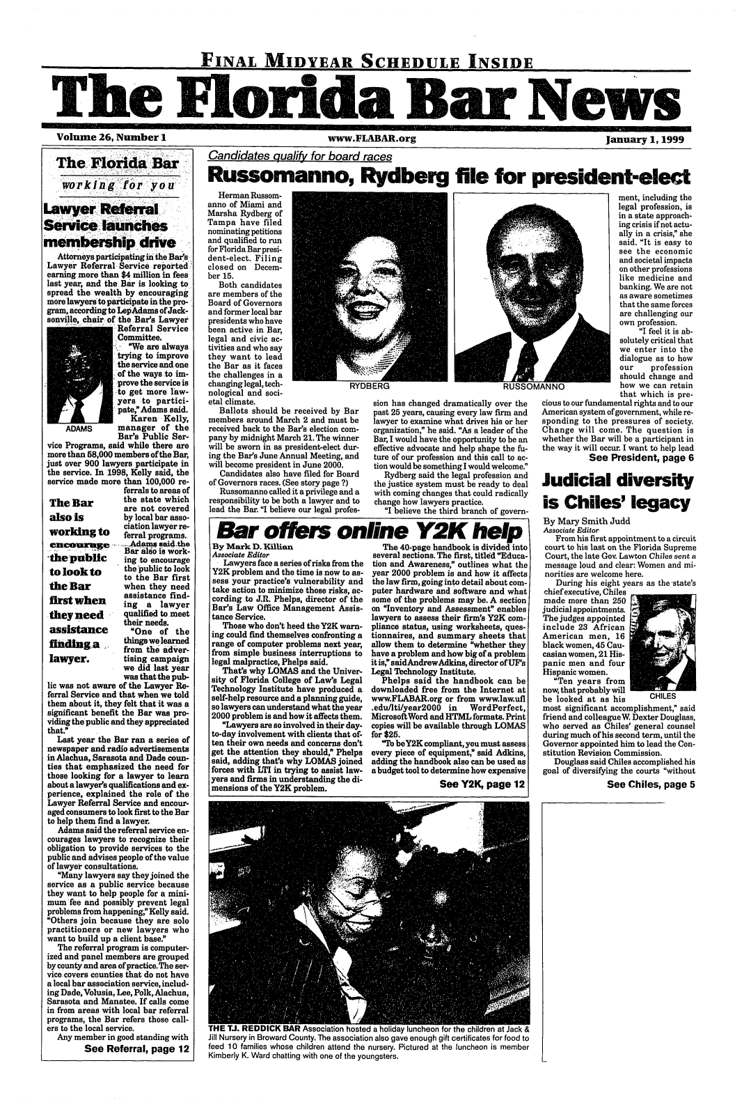 handle is hein.barjournals/flabn0026 and id is 1 raw text is: 




                                  FINAL MIDYEAR SCHEDULE INSIDE




Vthe Floida BarJar

Volume 26, Number I                                            www.FLABAR.org                                                  January1, 1999


   The FloridaBar

   working for you-

Lawyer Referral
Service launches

membership.drive
   Attorneys participating in the Bar's
 Lawyer Referral Service reported
 earning more than $4 million in fees
 last year, and the Bar is looking to
 spread the wealth by encouraging
 more lawyers to participate in the pro-
 gram, according to LepAdams of Jack-
 sonville, chair of theBar's Lawyer
                 Referral Service
                 Committee.
                   We are always
                 trying to improve
                 the service and one
                 rof the ways to im-
                 :1  provethe service is
                 to get more law-
                 yers to partici-
                 -  pate,Adams said.
                    Karen Kelly,
     ADAMS       manager of the
                 Bar's Public Ser-
 vice Programs, said while there are
 more than 58,000 members of the Bar,
 just over 900 lawyers participate in
 the service. In 1998, Kelly said, the
 service made more than 100,000 re-
                   ferrals to areas of
  The Bar          the state which
                   are not covered
 also Is           by local bar asso-
                   ciation lawyer re-
 woring to         ferral programs.
                   n~e.~~s .aid.the
  ........          ar also is work-
  the public       ing to encourage
  to look to       the public to look
                   to the Bar first
 the Bar           when they need
                   assistance find-
 first when        ing  a  lawyer
 they need         qualified to meet
                  their needs.
 assistance         One of the
 filidinga        thingswe learned
                 from the adver-
 lawyer.           tising campaign
                   we did last year
                   was that the pub-
 lic was not aware of the Lawyer Re-
 ferral Service and that when we told
 them about it, they felt that it was a
 significant benefit the Bar was pro-
 viding the public and they appreciated
 that.
   Last year the Bar ran a series of
 newspaper and radio advertisements
 in Alachua, Sarasota and Dade coun-
 ties that emphasized the need for
 those looking for a lawyer to learn
 about a lawyer's qualifications and ex-
 perience, explained the role of the
 Lawyer Referral Service and encour-
 aged consumers to look first to the Bar
 to help them find a lawyer.
   Adams said the referral service en-
 courages lawyers to recognize their
 obligation to provide services to the
 public and advises people of the value
 of lawyer consultations.
   Many lawyers say they joined the
 service as a public service because
 they want to help people for a mini-
 mum fee and possibly prevent legal
 problems from happening, Kelly said.
 Others join because they are solo
 practitioners or new lawyers who
 want to build up a client base.
   The referral program is computer-
 ized and panel members are grouped
 by county and area of practice. The ser-
 vicecovers counties that do not have
 a local bar association service, includ-
 ing Dade, Volusia, Lee, Polk, Alachua,
 Sarasota and Manatee. If calls come
 in from areas with local bar referral
 programs, the Bar refers those call-
 ers to the local service.
   Any member in good standing with
          See Referral, page 12


Candidates qualify for board races

Russomanno, Rydberg file for president-elect


  Herman Russom-
anno of Miami and
Marsha Rydberg of
Tampa have filed
nominating petitions
and qualified to run
for Florida Bar presi-
dent-elect. Filing
closed on Decem-
ber 15.
   Both candidates
are members of the
Board of Governors
and former local bar
presidents who have
been active in Bar,
legal and civic ac-
tivities and who say
they want to lead
the Bar as it faces
the challenges in a
changing legal, tech-            RY5
nological and soci-
etal climate.
   Ballots should be received by Bar
members around March 2 and must be
received back to the Bar's election com-
pany by midnight March 21. The winner
will be sworn in as president-elect dur-
ing the Bar's June Annual Meeting, and
will become president in June 2000.
   Candidates also have filed for Board
of Governors races. (See story page ?)
   Russomanno called it a privilege and a
responsibility to be both a lawyer and to
lead the Bar. I believe our legal profes-


sion has changed dramatically over the
past 25 years, causing every law firm and
lawyer to examine what drives his or her
organization, he said. As a leader of the
Bar, I would have the opportunity to be an
effective advocate and help shape the fu-
ture of our profession and this call to ac-
tion would be something I would welcome.
   Rydberg said the legal profession and
the justice system must be ready to deal
with coming changes that could radically
change how lawyers practice.
   I believe the third branch of govern-


Bar offers online Y2K help
By Mark D. Killian                      The 40-page handbook is divided into
Associate Editor                     several sections. The first, titled 'Educa-
   Lawyers face a series of risks from the  tion and Awareness, outlines what the
Y2K problem and the time is now to as- year 2000 problem is and how it affects
sess your practice's vulnerability and  the law firm, going into detail about com-
take action to minimize those risks, ac- puter hardware and software and what
cording to J.R. Phelps, director of the  some of the problems may be. A section
Bar's Law Office Management Assis- on Inventory and Assessment enables
tance Service.                       lawyers to assess their firm's Y2K com-
   Those who don't heed the Y2K warn- pliance status, using worksheets, ques-
ing could find themselves confronting a  tionnaires, and summary sheets that
range of computer problems next year, allow them to determine whether they
from simple business interruptions to have a problem and how big of a problem
legal malpractice, Phelps said.      it is, saidAndrewAdkins, director of UFs
   That's why LOMAS and the Univer- Legal Technology Institute.
sity of Florida College of Laws Legal  Phelps said the handbook can be
Technology Institute have produced a downloaded free from the Internet at
self-help resource and a planning guide, www.FLABAR.org or from www.law.ufl
so lawyers can understand what the year .edu/lti/year2000 in WordPerfect,
2000 problem is and how it affects them. MicrosoftWord and HTML formats. Print
   Lawyers are so involved in their day- copies will be available through LOMAS
to-day involvement with clients that of- for $25.
ten their own needs and concerns don't   oIb beY2K compliant, you must assess
get the attention they should, Phelps every piece of equipment, said Adkins,
said, adding that's why LOMAS joined adding the handbook also can be used as
forces with LTI in trying to assist law- a budget tool to determine how expensive
yers and firms in understanding the di-              See Y2K page 12
mensions of the Y2K problem.


lll . i. l. rui s .  nOOUIaUUsI, I IoIUo Ljaa  IIUIItJay  IUI nIIoI IrUI I   L, IIIUI CII at  ja.I.&,
Jill Nursery in Broward County. The association also gave enough gift certificates for food to
feed 10 families whose children attend the nursery. Pictured at the luncheon is member
Kimberly K. Ward chatting with one of the youngsters.


                  ment, including the
                  legal profession, is
                  in a state approach-
                  ing crisis if not actu-
                  ally in a crisis, she
                  said. It is easy to
                  see the economic
                  and societal impacts
                  on other professions
                  like medicine and
                  banking. We are not
                  as aware sometimes
                  that the same forces
                  are challenging our
                  own profession.
                       I feel it is ab-
                  solutely critical that
                  we enter into the
                  dialogue as to how
                  our    profession
                  should change and
IANNO             how we can retain
                  that which is pre-
cious to our fundamental rights and to our
American system of government, while re-
sponding to the pressures of society.
Change will come. The question is
whether the Bar will be a participant in
the way it will occur. I want to help lead
           See President, page 6

Judicial diversity

is Chiles' legacy
By Mary Smith Judd
Associate Editor
   From his first appointment to a circuit
 court to his last on the Florida Supreme
 Court, the late Gov. Lawton Chiles sent a
 message loud and clear: Women and mi-
 norities are welcome here.
    During his eight years as the -state's
 chief executive, Chiles
 made more than 250
 judicial appointments.
 The judges appointed
 include 23 African
 American men, 16
 black women, 45 Cau-
 casian women, 21 His-
 panic men and four
 Hispanic women.
   Ten years from
now, that probably will
be looked at as his      CHILES
most significant accomplishment, said
friend and colleagueW Dexter Douglass,
who served as Chiles' general counsel
during much of his second term, until the
Governor appointed him to lead the Con-
stitution Revision Commission.
   Douglass said Chiles accomplished his
 goal of diversifying the courts without
               See Chiles, page 5


