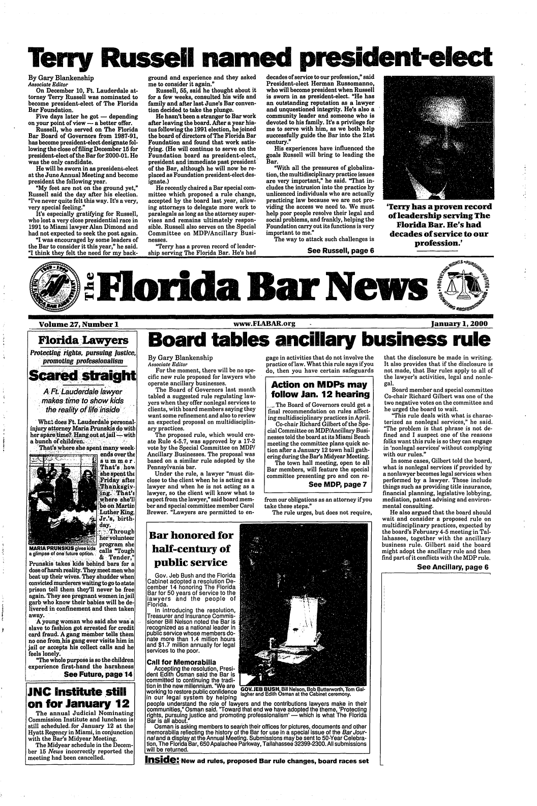 handle is hein.barjournals/flabn0027 and id is 1 raw text is: 







Terry Russell named president-elect


By Gary Blankenship
Associate Editor
   On December 10, Ft. Lauderdale at-
torney Terry Russell was nominated to
become president-elect of The Florida
Bar Foundation.
   Five days later he got - depending
on your point of view - a better offer.
   Russell, who served on The Florida
Bar Board of Governors from 1987-91,
has become president-elect designate fol-
lowing the close of filing December 15 for
president-elect of the Bar for 2000-01. He
was the only candidate.
   He will be sworn in as president-elect
at the June Annual Meeting and become
president the following year.
   My feet are not on the ground yet,
Russell said the day after his election.
I've never quite felt this way. It's a very,
very special feeling.
   It's especially gratifying for Russell,
who lost a very close presidential race in
1991 to Miami lawyer Alan Dimond and
had not expected to seek the post again.
   I was encouraged by some leaders of
the Bar to consider it this year, he said.
I think they felt the need for my back-


ground and experience and they asked
me to consider it again.
   Russell, 55, said he thought about it
for a few weeks, consulted his wife and
family and after last June's Bar conven-
tion decided to take the plunge.
   He hasn't been a stranger to Bar work
after leaving the board. After a year hia-
tus following the 1991 election, he joined
the board of directors of The Florida Bar
Foundation and found that work satis-
fying. (He will continue to serve on the
Foundation board as president-elect,
president and immediate past president
of the Bar, although he will now be re-
placed as Foundation president-elect des-
ignate.)
   He recently chaired a Bar special com-
mittee which proposed a rule change,
accepted by the board last year, allow-
ing attorneys to delegate more work to
paralegals as long as the attorney super-
vises and remains ultimately respon-
sible. Russell also serves on the Special
Committee on MDP/Ancillary Busi-
nesses.
   Terry has a proven record of leader-
ship serving The Florida Bar. He's had


decades of service to our profession, said
President-elect Herman Russomanno,
who will become president when Russell
is sworn in as president-elect. He has
an outstanding reputation as a lawyer
and unquestioned integrity. He's also a
community leader and someone who is
devoted to his family. It's a privilege for
me to serve with him, as we both help
successfully guide the Bar into the 21st
century.
   His experiences have influenced the
goals Russell will bring to leading the
Bar.
   With all the pressures of globaliza-
tion, the multidisciplinary practice issues
are very important, he said. That in-
cludes the intrusion into the practice by
unlicenced individuals who are actually
practicing law because we are not pro-
viding the access we need to. We must
help poor people resolve their legal and
social problems, and frankly, helping the
Foundation carry out its functions is very
important to me.
   The way to attack such challenges is
              See Russell, page 6


'Terry has a proven record
of leadership serving The
   Florida Bar. He's had
 decades of service to our
         profession.'


Volume 27, Number I                                             www.FLABAR.org                                                   January 1, 2000

Florida-Lawyers1 Board tables ancillary business rule


Protecdn ,rightspursuing. justice
    promoting professionalism
Scared straht


    AFtLaudedaie lawyer
    M .akes:time to show kids


                       a .,;Through

 I                     program she
 MARM-PRUNSKIS Oves kds.-el ,,:...
a glimpse of onefutre option.I caIs Tough
                       & Tender,'
Prunskis takes kids behind bars for a
doseofharsh reality. They meet men who
beat up their wivbs.,They shudder when
convicted murderers waiting to go to state
prison tell them they'll never be free
again. They see pregnant women in jail
garb who know their babies will be de-
livered in confinement and then taken
away.
  'A youngwoman who said she was:a
slave to fashion got arrested for credit
card fraud. A gang member tells them
no one fromnhis gang ever visits him in
jail or accepts his collect calls and he
feels lonely.
   The whole purpose is so the children
experience first-hand the harshness
           See Future, page14


JNC Institute still
on for January 12
   The annual Judicial Nominating
Commission Institute and luncheon is
still scheduled.for January 12 at the
Hyatt Regency in Miami, in conjunction
with the Bar's Midyear Meeting.
   The Midyear schedule in the Decem-
ber 15 News incorrectly reported the
meeting had been cancelled.


By Gary Blankenship
Associate Editor
   For the moment, there will be no spe-
cific new rule proposed for lawyers who
operate ancillary businesses.
   The Board of Governors last month
 tabled a suggested rule regulating law-
 yers when they offer nonlegal services to
 clients, With board members saying they
 want some refinement and also to review
 an expected proposal on multidisciplin-
 ary practices.
   The proposed rule, which would cre-
ate Rule 4-5.7, was approved by a 17-2
vote by the Special Committee on MDP/
Ancillary Businesses. The proposal was
based on a similar rule adopted by the
Pennsylvania bar.
   Under the rule, a lawyer must dis-
close to the client when he is acting as a
lawyer and when he is not acting as a
lawyer, so the client will know what to
expect from the lawyer, said board mem-
ber and special committee member Carol
Brewer. Lawyers are permitted to en-


Bar honored for

  half-century of

  public service
  Gov. Jeb Bush and the Florida
Cabinet adopted a resolution De-
cember 14 honoring The Florida
Bar for 50 years of service to the
lawyers and the people of
Florida.
   In introducing the resolution,
Treasurer and Insurance Commis-
sioner Bill Nelson noted the Bar is
recognized as a national leader in
public service whose members do-
nate more than 1.4 million hours
and $1.7 million annually for legal
services to the poor.


lw


gage in activities that do not involve the
practice of law. What this rule says if you
do, then you have certain safeguards

  Action on MDPs may
  follow Jan. 12 hearing
  --The Board of Governors could get a
  final recommendation on rules affect-
  ing multidisciplinary practices in April.
    Co-chair Richard Gilbert of the Spe-
 cial Committee on MDP/Ancillary Busi-
 nesses told the board at its Miami Beach
 meeting the committee plans quick ac-
 tion after a January 12 town hall gath-
 ering during the Bar's Midyear Meeting.
   The town hall meeting, open to all
 Bar members, will feature the special
 committee presenting pro and con re-
               See MDP, page 7

from our obligations as an attorney if you
take these steps.
   The rule urges, but does not require,


Call for Memorabilia
   Accepting the resolution, Presi-
 dent Edith Osman said the Bar is
 committed to continuing the tradi-
 tion in the new millennium. We are GOV.JEB BUSH, Bill Nelson, Bob Butterworth, Tom Gal-
 working to restore public confidence lagher and Edith Osman at the Cabinet ceremony.
 in our legal system by helping
 people understand the role of lawyers and the contributions lawyers make in their
 communities, Osman said. Toward that end we have adopted the theme, 'Protecting
 rights, pursuingjustice and promoting professionalism' - which is what The Florida
 Bar is all about.
   Osman is asking members to search their offices for pictures, documents and other
 memorabilia reflecting the history of the Bar for use in a special issue of the Bar Jour-
 naland a display at the Annual Meeting. Submissions may be sent to 50-Year Celebra-
 tion, The Florida Bar, 650 Apalachee Parkway, Tallahassee 32399-2300. All submissions
 will be returned.
Inside: New ad rules, proposed Bar rule changes, board races set


that the disclosure be made in writing.
It also provides that if the disclosure is
not made, that Bar rules apply to all of
the lawyer's activities, legal and nonle-
gal.
   Board member and special committee
 Co-chair Richard Gilbert was one of the
 two negative votes on the committee and
 he urged the board to wait.
   This rule deals with what is charac-
 terized as nonlegal services, he said.
 The problem is that phrase is not de-
 fined and I suspect one of the reasons
 folks want this rule is so they can engage
 in 'nonlegal-services' without complying
 with our rules.
   In some cases, Gilbert told the board,
what is nonlegal services if provided by
a nonlawyer becomes legal services when
performed by a lawyer. Those include
things such as providing title insurance,
financial planning, legislative lobbying,
mediation, patent advising and environ-
mental consulting.
   He also argued that the board should
wait and consider a proposed rule on
multidisciplinary practices, expected by
the board's February 4-5 meeting in Tal-
lahassee, together with the ancillary
business rule. Gilbert said the board
might adopt the ancillary rule and then
find part of it conflicts with the MDP rule.
            See Ancillary, page 6


