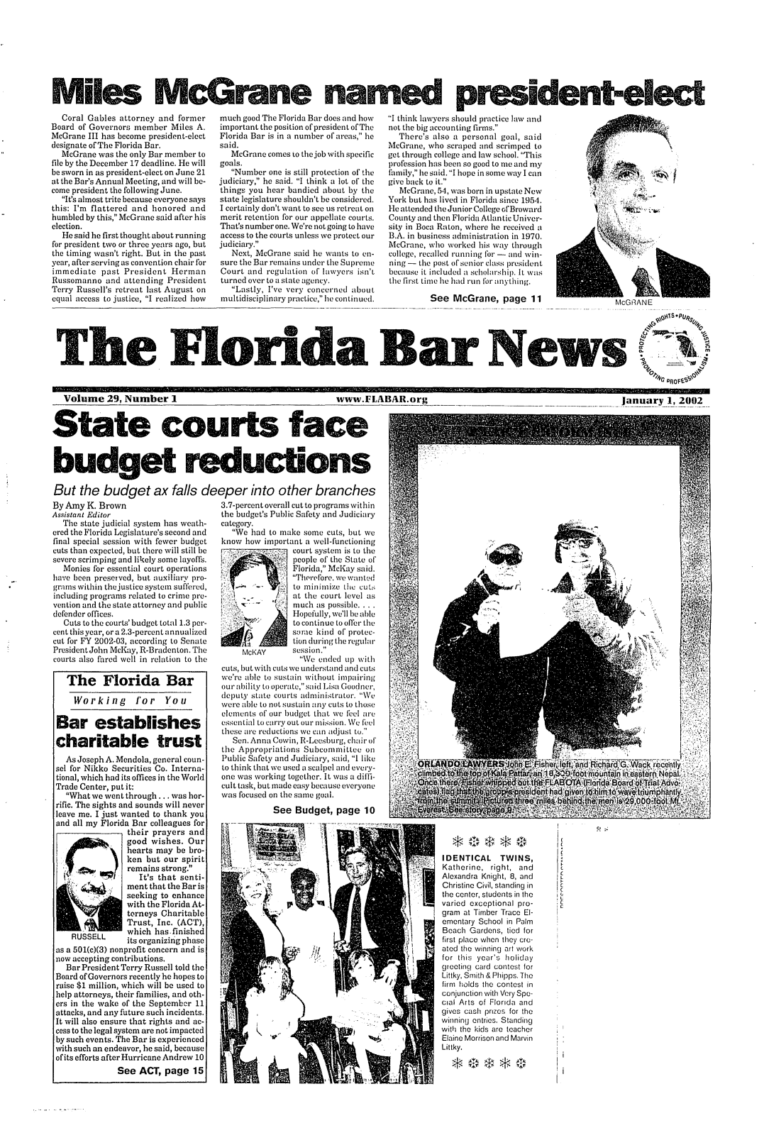 handle is hein.barjournals/flabn0029 and id is 1 raw text is: 










  Coral Gables attorney and former
Board of Governors member Miles A.
McGrane III has become president-elect
designate of The Florida Bar.
  McGrane was the only Bar member to
file by the December 17 deadline. He will
be sworn in as president-elect on June 21
at the Bar's Annual Meeting, and will be-
come president the following June.
  It's almost trite because everyone says
this: I'm flattered and honored and
humbled by this, McGrane said after his
election.
  He said he first thought about running
for president two or three years ago, but
the timing wasn't right. But in the past
year, after serving as convention chair for
immediate past President Herman
Russomanno and attending President
Terry Russell's retreat last August on
equal access to justice, I realized how


much good The Florida Bar does and how
important the position of president of The
Florida Bar is in a number of areas, he
said.
   McGrane comes to the job with specific
goals.
   Number one is still protection of the
judiciary, he said. I think a lot of the
things you hear bandied about by the
state legislature shouldn't be considered.
I certainly don't want to see us retreat on
merit retention for our appellate courts.
That's number one. We're not going to have
access to the courts unless we protect our
judiciary.
   Next, McGrane said he wants to en-
sure the Bar remains under the Supreme
Court and regulation of lawyers isn't
turned over to a state agency.
   Lastly, I've very concerned about
multidisciplinary practice, be continued.


I think lawyers should practice law and
not the big accounting firms.
   There's also a personal goal, said
McGrane, who scraped and scrimped to
get through college and law school. This
profession has been so good to me and my
family, he said. I hope in some way I can
give back to it.
   McGrane, 54, was born in upstate New
York but has lived in Florida since 1954.
He attended the Junior College ofBroward
County and then Florida Atlantic Univer-
sity in Boca Raton, where he received a
B.A. in business administration in 1970.
McGrane, who worked his way through
college, recalled running for - and win-
ning - the post of senior class president
because it included a scholarship. It was
the first time he had run lor anything.

          See McGrane, page 11


Volume 29, Number 1


,tww.FLABAR.orig


January_1, 2002


State courts face

budget reductions: ::   ..


But the budget ax falls deeper into other branches


By Amy K. Brown
Assistant Editor
  The state judicial system has weath-
ered the Florida Legislature's second and
final special session with fewer budget
cuts than expected, but there will still be
severe scrimping and likely some layoffs.
   Monies for essential court operations
have been preserved, but auxiliary pro-
grams within thejustice system suffered,
including programs related to crime pre-
vention and the state attorney and public
defender offices.
   Cuts to the courts' budget total 1.3 per-
cent this year, or a 2.3-percent annualized
cut for FY 2002-03, according to Senate
President John McKay, R-Bradenton. The
courts also fared well in relation to the

   The Florida Bar

     Working for You

 Bar establishes

 charitable trust
   As Joseph A. Mendola, general coun-
 sel for Nikko Securities Co. Interna-
 tional, which had its offices in the World
 Trade Center, put it:
   What we went through... was hor-
 rific. The sights and sounds will never
 leave me. I just wanted to thank you
 and all my Florida Bar colleagues for
                 their prayers and
                 good wishes. Our
                 hearts may be bro-
                 ken but our spirit
                 remains strong.
                    It's that senti-
       ii~i  i/merit that tihe Bar is
                 seeking to enhance
                 with the Florida At-
                 torneys Charitable
                 Trust, Inc. (ACT),
                 which has.finished
     RUSSELL     its organizing phase
 as a 501(c)(3) nonprofit concern and is
 now accepting contributions.
   Bar President Terry Russell told the
 Board of Governors recently he hopes to
 raise $1 million, which will be used to
 help attorneys, their families, and oth-
 ers in the wake of the September 11
 attacks, and any future such incidents.
 It will also ensure that rights and ac-
 cess to the legal system are not impacted
 by such events. The Bar is experienced
 with such an endeavor, he said, because
 of its efforts after Hurricane Andrew 10
               See ACT, page 15


3.7-percent overall cut to programs within
the budget's Public Safety and Judiciary
category.
  We had to make some cuts, but we
know how important a well-functioning
            t-:' court system is to the
            -,  people of the State of
                Florida, McKay said.
                Therefore. we wan ted
                to minimize Ole cut.;
             I  at the court level as
             ',.much as possible.
                Hopefully, we'll be able
                to continue to offer the
                s;nme kind of'protec-
                tion during the regular
     McKAY      session.
                  We ended up with
cuts, but with cuts we understand and cuts
we're able to sustain without impairing
our ability to operate, said Lisa Goodner,
deputy state courts administrator. We
were able to not sustain any cuts to those
elements of our budget that we feel are
essential to carry out our mission. We feel
these are reductions we can adjust to.
   Sen. Anna Cowin, R-Leesburg, chair of
the Appropriations Subcommittee on
Public Safety and Judiciary, said, I like
to think that we used a scalpel and every-
one was working together. It was a diffi-
cult task, but made easy because everyone
was focused on the same goal.
            See Budget, page 10


      ,A;OA

IDENTICAL TWINS,
Katherine, right, and
Alexandra Knight, 8, and
Christine Civil, standing in
the center, students in the
varied exceptional pro-
gram at Timber Trace El-
ementary School in Palm
Beach Gardens, tied for
first place when they cre-
ated the winning art work
for this year's holiday
greeting card contest for
Littky, Smith & Phipps. The
firm holds the contest in
conjunction with Very Spe-
cial Arts of Florida and
gives cash prizes for the
winning entries, Standing
with the kids are teacher
Elaine Morrison and Marvin
Littky.


The Florida ar News


     L,



ic


Molles McGrane named presmidenVelect


