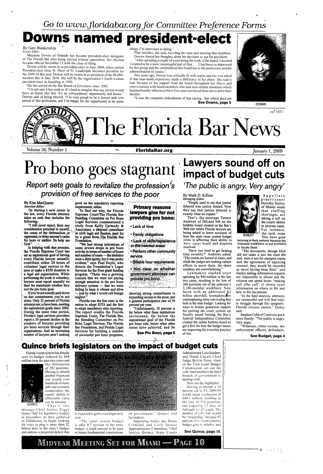 handle is hein.barjournals/flabn0036 and id is 1 raw text is: 




            Go to www.floridabarorg for Committee Preference Forms



Downis named president-elect


By Gary.Blankenship
Sni1r Editor
   Mayanne Downs of Orlando has become president-elect designate
of The Florida Bar after being elected without opposition. Her election
became official December 15 with the close of filing.
   Downs will be sworn in as president-elect in June 2009, when current
President-elect Jesse H. Diner of Ft. Lauderdale becomes president, for
the 2009-10 Bar year. Downs will be sworn in as president of the 86,000-
member Bar in June 2010. She will be the organization's fourth woman
president since its founding in 1950.
   She has served on the Bar Board of Governors since 2(t02.
   I'm not sure it has sunk in. It's hard to imagine that any person would
have an honor like this. It's an extraordinary opportunity and honor,
Downs said of being elected. I'm very proud to be a lawyer and very
proud of this profession, and I'm happy for the opportunity to do some


things I'm interested in doing.
   That includes, she said, traveling the state and meeting Bar members,
   Downs shared her thoughts about her decision to run for president.
   After spending a couple of years doing thework olthe board, I decided
I wanted to be a more meaningful'part of that.... I had been so impressed
by this group and the commitment this board has to the profession and.the
administration ofjustice.
   Two years ago, Downs was critically ill with sepsis and she was asked
if that near-death.experience made a difterence in her plans. She said it
had. because of the support from the board throughout her illness and
conversations with board members who had seen similar situations whtch
had profoundly influenced their lives and convinced them not to defer their
dreams.
   It was the complete embodiment of that saying, 'that which does not
                                         See Downs, page 5


R     7                                                                                                           .est 197-I




                      The Florida Bar News


Volume 36, Number 1                                               FloridaBar.org                                                        January 1, 2009


                                                                                              Lawyers sound off on

Pro bono goes stagnant impact of budget cuts


Report sets goals to revitalize the profession 's 'The public is angry. Very angry'


By Kim MacQueen                 good on the mandatory reporting
Associate Editor                requirement, either.
    On starting a new career in   To.find out why, the Florida
 the law, every Florida attorney Supreme Court/The Florida Bar'
 takes an oath that includes the Standing Committee on Pro Bono PI
 following:                     Legal Services commissioned a
    I will never reject, from any study from Kelly Carmody &
 consideration personal to myself, . ,AssociateS, a.n..Uona consultant
 the cause of the'defenseless or ':to civillegal aid fimders paid for
 oppressed, or delay anyone'scause  by a grant from lXhc Flrda Bar
 for lucre or mnalice, Sohelp me Foundation.
 God,                            We had, strong indiations, of
   'In keing with that promise, some severe drops in pro bono
 the Florida Supreme Court has  activity in terms of number of hours  :.4'
 set an aspirational goal of having  and number ofcases- the statistics  8
 every Florida lawyer annually . were a little spotty, but it was pretty
 contribute either 20 hours of  evident, says Paul Doyle, who
 volunteer legal service to the directs the Foundation's Legal
 poor or make a $350 donation to Services for the Poor grant funding
 a legal aid organization. While program. There was a growing
 performing the work is voluntkry,  concern that we were not paying  'R
 lawyers must report annually on enough attention to the pro bono
 their fee statements whether they  delivery system - that we were
 met the pro bono goal.         failing to keep it vibrant and alive
   If you're not exactly paid down  -just by what I would call benign  sh
 on that commitment, you're not neglect.                       ex
 alone. Only 52 percent of Florida Florida was the first state in the  a
 attomeysare, orhavebeen, meeting  nation to adopt IOTA and the first  pe
 the aspirational goals since 2000.  to adopt mandatory state reporting.
 During the same time period,   The report credits the Florida  far
 Florida's legal services providers  Supreme Court, The Florida Bar,  en
 report a 30 percent decline in the  the Standing Committee on Pro  as
 numbers of lawyers providing   Bono Legal Services, The Florida pr
 pro bono services through their Bar Foundation, and Florida Legal  sta
 organizations. And an increasing.  Services for building a number
 number of lawyers aren't making of successful pro bono programs,


Quince briefs legislators. on thq


   Florida's court system has already
seen its budget reduced by $44
million over the past two years and
              the elimination
              of 282 positions.
              Having to absorb
              another It percent
              cut would cost
              hundreds of more
              jobs and seriously
              coMprnise the
              courts' ability to
              efficiently carrTy
         QUNE out its mission.
      QUINC    :fht'ts   the
niessage (hicf Justice Peyu
Quince had for Ileislative leaders
in December. as they gathercd
in Tallahassee to begin looking
for ways to plug a more thatn $2
billion hole in the state's budget
and address a projected delicit that


Primary reasons
awyers give for not
providing pro bono:

Lack of time

Family:obligations



Perform( other- cmmunity
service
B ilabl hour rqulremnents

      Not~~~o o la~nwehr

rovid   pobl0C


towing strong commitment to
xpanding access to the poor, and
general participation rate of 50
,rcent per year.
Unfortunately, 50 percent is
r below what these institutions
avisioned, far 'below the
spirational goal of the Florida
o bono rule, below what other.
ates have achieved, and far
   See Pro Bono, page 6


By Mark D. Killian
Managing Editor
   People used to say that justice
delayed was justice denied. Now
they say that justice delayed is
exactly what we expect.
   That's the message Tanner
Andrews of DeLand left on the
bulletin board created on the Bar's
Web site where Florida lawyers are
being asked to leave accounts of
how the state court system budget
crisis is affecting their ability to
have cases heard and disputes
resolved.
   Have you tried to get hearing
time recently? Andrews asked.
The courts are buried in cases, and
while the judges are making valiant
efforts to move them, the sheer
numbers are overwhelming.
   Lawmakers slashed court
spending by '$44 million in the last
two years, resulting in the loss of
280 positions out of the judiciary's
3,100-member workforce. Now
faced with an additional $2
billion shortfall, lawmakersre
contemplating more cuts to plug that
hole in the state budget. Looking for
ways to bolster grassroots support
for putting the court system on
fiscally sound footing, the Bar's
Judicial Independence Committee
created the online bulletin board to
get a feel for how the budget losses
are impacting the everyday practice
of law.


e impact of budget cuts


                                                                Administrator Lisa Goodner.
                                                                and Ninth Circuit Chief
                                                                Judge Belvin Perry. chair
                                                                of the Trial Court Budget
                                                                'Commission. set out the
                                                                cold, hard numbhcrs the third
                                                                branch of' government is
                                                                dealing with.
                                                                   I lere are. thc highlights:
                                                                   Ilaving to ablsorb a 1I0
                                                                percent cut il, FY 2008-09
                                                                VOtlwold tIlel a reduction of
                                                                $40.i million resulting in
                                                                the loss ofl 556 poSlisl1S
                                                                and iculllI  23 day., (1
                                                             Sfurloug[clt I i courit. 'ihe
is expected to grow evenlargerncx t  off i  overtinl t. Quince told ln ber of t j lost woulil
year.                           lawmakers.                      be'staorine., etaus{ S 7
   'The Court systeo  budget       Appearing before the lousec percent C    o . c urt system,.s
is nly0 1.7 percent of the state C)riniiial and Civil Justice   budgct gocs tosalarics. and


MIYA       ToNoraEnTalepettOR IAM Ince-SatPCursGEuncpae1


               p ra-c tit ione r
               Dorothy Easley
               of Miami wrote
               that staffing
               shortages are
               taking a toll on
               the courts' ability
               to process cases.
               For instance,

    EASLEY     she said, some
               files have gone
 missing in their entirety because the'
 trimmed workforce is not available
 to locate them.
   The documents, though filed,
 did not make it into the court file
 and, were it not for stamped copies
 and the agreement of opposing
 counsel, they would be recorded
 as never having been filed, said
 Easley, adding information requests
 are impossible to obtain and the
 citizens can spend hours making
 call after call to obtain court
 information on where to file and
 how to file documents.
   In the final analysis, attorneys
are resourceful and will find ways
to struggle through this quagmire.
Florida citizens cannot, Easley
said.
   Stephen Cobb of Crestview put it
more bluntly: The public is angry.
Very angry.
   Witnesses, crime victims, law
enforcement officers, defendants,
         See Budget, page 4


DOWNS


provision of free services to the poor


i\ppropruitions  , oninimec, t- i iici
JIU56CC QLlillCe, StatC COUrts


miugci. a sillaii.amount io oc paici
to lionor funaamental expectations


See Quince, page 18 1



