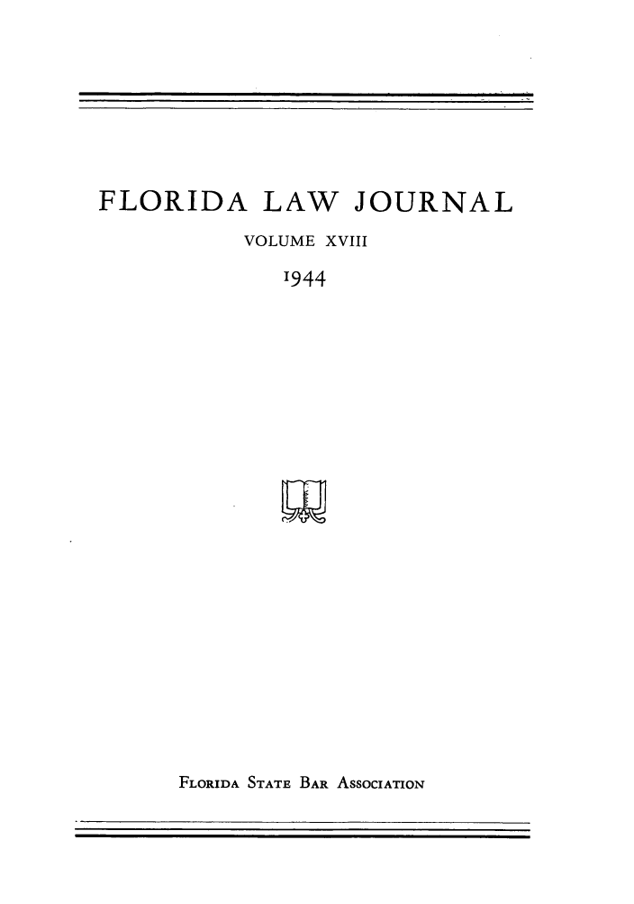 handle is hein.barjournals/florbarj0018 and id is 1 raw text is: FLORIDA LAW JOURNAL
VOLUME XVIII
'944

FLORIDA STATE BAR ASSOCIATION

I               I       I       I[ I  I  I   I  I '


