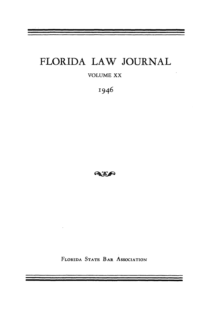 handle is hein.barjournals/florbarj0020 and id is 1 raw text is: FLORIDA LAW JOURNAL
VOLUME XX
1946

FLORIDA STATE BAR ASSOCIATION

II


