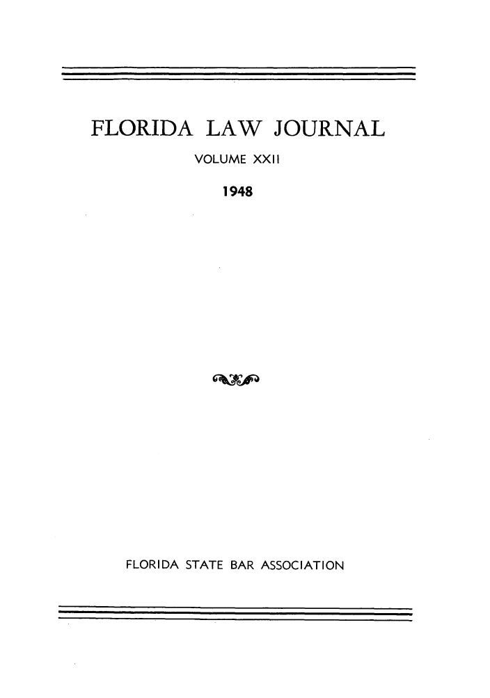 handle is hein.barjournals/florbarj0022 and id is 1 raw text is: FLORIDA LAW     JOURNAL
VOLUME XXII
1948

FLORIDA STATE BAR ASSOCIATION


