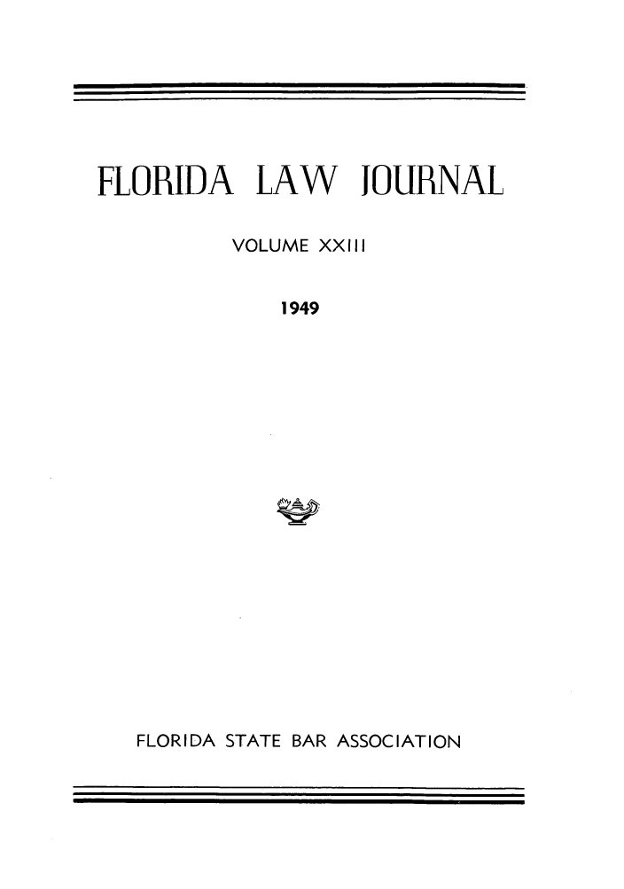 handle is hein.barjournals/florbarj0023 and id is 1 raw text is: FLORIDA LAW       JOURNAL
VOLUME XXIII
1949

FLORIDA STATE BAR ASSOCIATION


