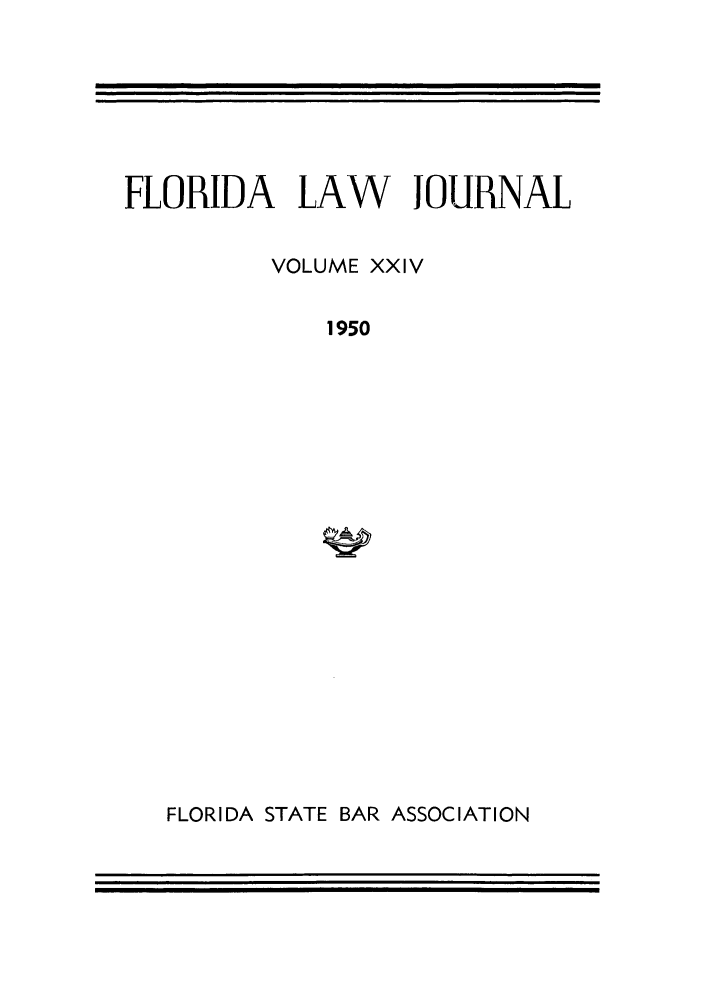 handle is hein.barjournals/florbarj0024 and id is 1 raw text is: FLORIDA LAW JOURNAL
VOLUME XXIV
1950

FLORIDA STATE BAR ASSOCIATION


