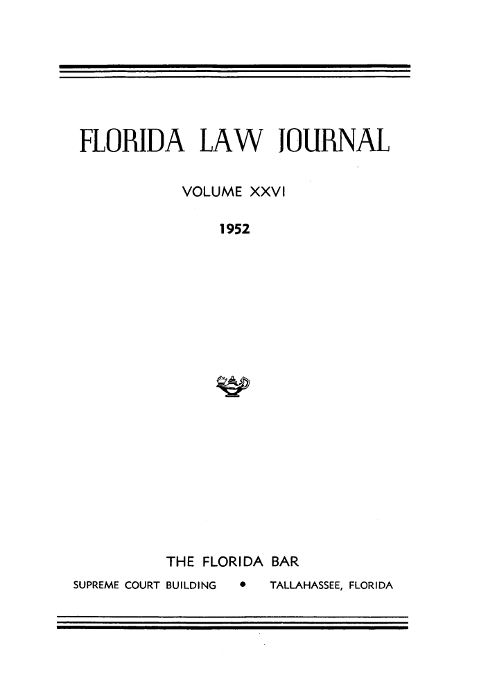 handle is hein.barjournals/florbarj0026 and id is 1 raw text is: FLORIDA LAW     JOURNAL
VOLUME XXVI
1952

THE FLORIDA BAR
SUPREME COURT BUILDING  0  TALLAHASSEE, FLORIDA


