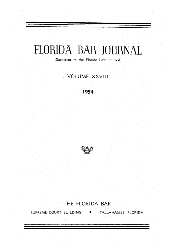 handle is hein.barjournals/florbarj0028 and id is 1 raw text is: FLORIDA BAR JOURNAL
(Successor to the Florida Law Journal)
VOLUME XXVII I
1954

THE FLORIDA BAR
SUPREME COURT BUILDING  *  TALLAHASSEE, FLORIDA


