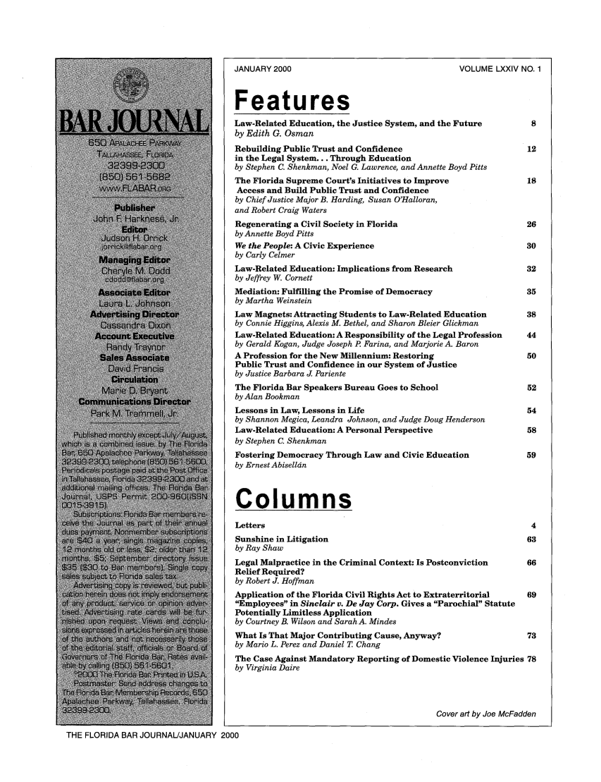 handle is hein.barjournals/florbarj0074 and id is 1 raw text is: JANUARY 2000                              VOLUME LXXIV NO. 1

Features
Law-Related Education, the Justice System, and the Future       8
by Edith G. Osman
Rebuilding Public Trust and Confidence                         12
in the Legal System... Through Education
by Stephen C. Shenkman, Noel G. Lawrence, and Annette Boyd Pitts
The Florida Supreme Court's Initiatives to Improve             18
Access and Build Public Trust and Confidence
by Chief Justice Major B. Harding, Susan O'Halloran,
and Robert Craig Waters
Regenerating a Civil Society in Florida                        26
by Annette Boyd Pitts
We the People: A Civic Experience                              30
by Carly Celmer
Law-Related Education: Implications from Research              32
by Jeffrey W. Cornett
Mediation: Fulfilling the Promise of Democracy                 35
by Martha Weinstein
Law Magnets: Attracting Students to Law-Related Education      38
by Connie Higgins, Alexis M. Bethel, and Sharon Bleier Glickman
Law-Related Education: A Responsibility of the Legal Profession  44
by Gerald Kogan, Judge Joseph P Farina, and Marjorie A. Baron
A Profession for the New Millennium: Restoring                 50
Public Trust and Confidence in our System of Justice
by Justice Barbara J Pariente
The Florida Bar Speakers Bureau Goes to School                 52
by Alan Bookman
Lessons in Law, Lessons in Life                                54
by Shannon Megica, Leandra Johnson, and Judge Doug Henderson
Law-Related Education: A Personal Perspective                  58
by Stephen C. Shenkman
Fostering Democracy Through Law and Civic Education            59
by Ernest Abiselldn
Columns
Letters                                                         4
Sunshine in Litigation                                         63
by Ray Shaw
Legal Malpractice in the Criminal Context: Is Postconviction   66
Relief Required?
by Robert J. Hoffman
Application of the Florida Civil Rights Act to Extraterritorial  69
Employees in Sinclair v. De Jay Corp. Gives a Parochial Statute
Potentially Limitless Application
by Courtney B. Wilson and Sarah A. Mindes
What Is That Major Contributing Cause, Anyway?                 73
by Mario L. Perez and Daniel T Chang
The Case Against Mandatory Reporting of Domestic Violence Injuries 78
by Virginia Daire
Cover art by Joe McFadden

THE FLORIDA BAR JOURNAL/JANUARY 2000

JANUARY 2000

VOLUME LXXIV NO. 1


