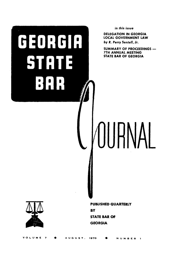 handle is hein.barjournals/geostbarj0007 and id is 1 raw text is: GEORGI
STT
BAR

in this issue
DELEGATION IN GEORGIA
LOCAL GOVERNMENT LAW
by R. Perry Sentell, Jr.
SUMMARY OF PROCEEDINGS -
7TH ANNUAL MEETING
STATE BAR OF GEORGIA
OURNAL

PUBLISHED QUARTERLY
BY
STATE BAR OF
GEORGIA

VOLUME  7  0

A U G U S T . 1970

0    N UM B ER I


