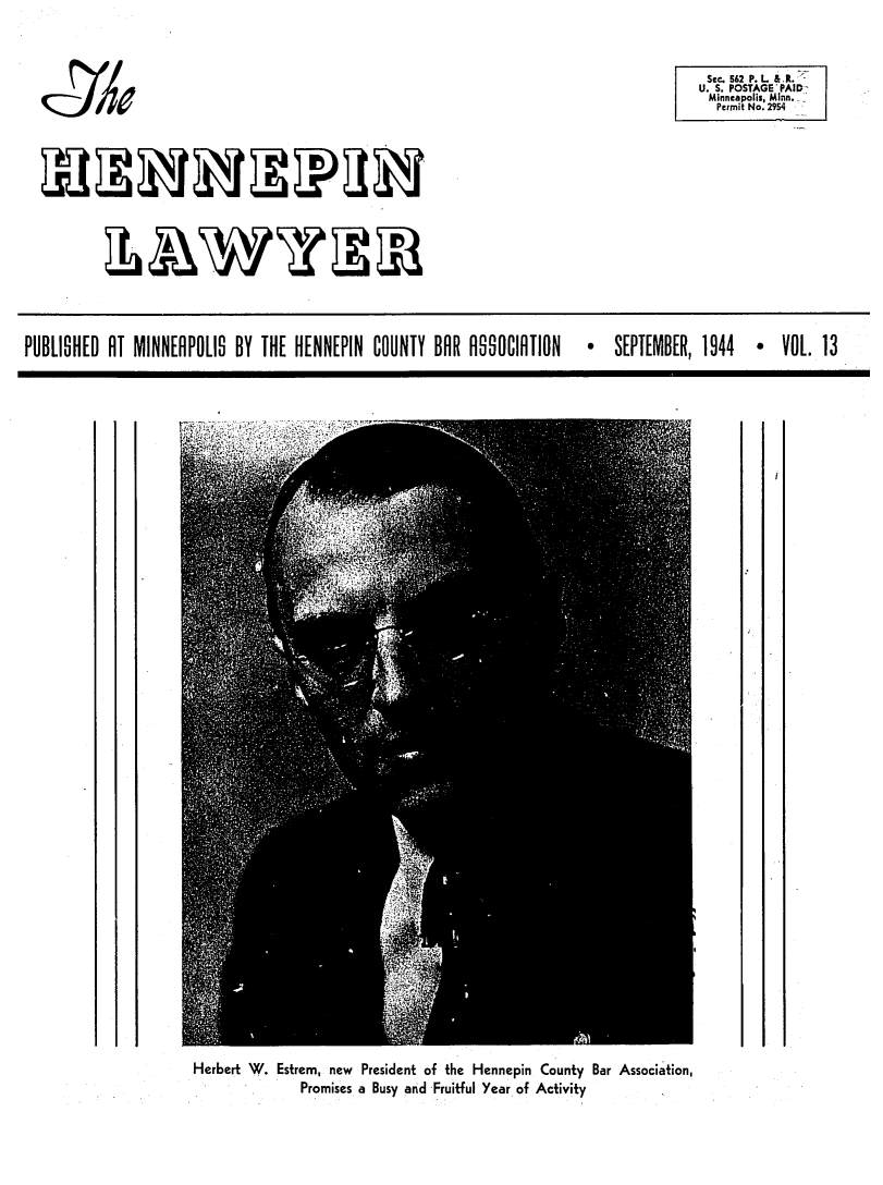 handle is hein.barjournals/hennepin0013 and id is 1 raw text is: Sec. 562 P.L cR. I
U. S. POSTAGE'PAID
Minneapolis, Minn..
Permit No. 2954

PUBLISHED AT MINNEAPOLIS BY THE HENNEPIN COUNTY BAR AOCIRTION  *  SEPTEMBER, 1944  * VOL. 13

Herbert W. Estrem, new President of the Hennepin County Bar Association,
Promises a Busy and Fruitful Year of Activity

jo


