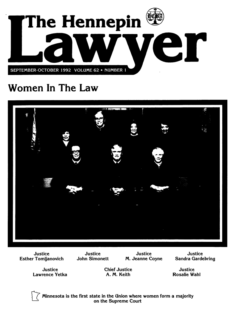 handle is hein.barjournals/hennepin0062 and id is 1 raw text is: 



The HennepinS


Women In The Law


     Justice
Esther Tomljanovich


   Justice
Lawrence Yetka


   Justice          Justice
John Simonett   M. Jeanne Coyne


Chief Justice
A. M. Keith


    Justice
Sandra Gardebring


  Justice
Rosalie Wahl


Minnesota is the first state in the Union where women form a majority
                 on the Supreme Court


