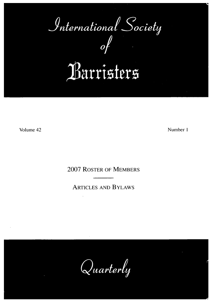 handle is hein.barjournals/ibarq0042 and id is 1 raw text is: 2007 ROSTER OF MEMBERS
ARTICLES AND BYLAWS

Volume 42

Number I


