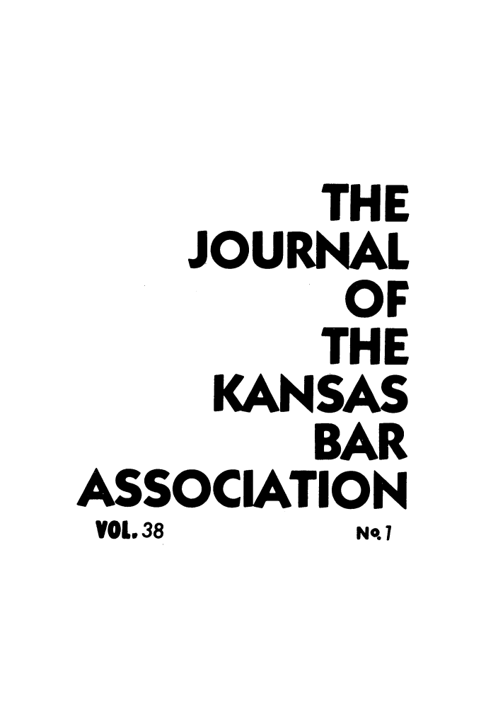 handle is hein.barjournals/jkabr0038 and id is 1 raw text is: THE
JOURNAL
OF
THE
KANSAS
BAR
ASSOCIATION
VOL. 38  No. I


