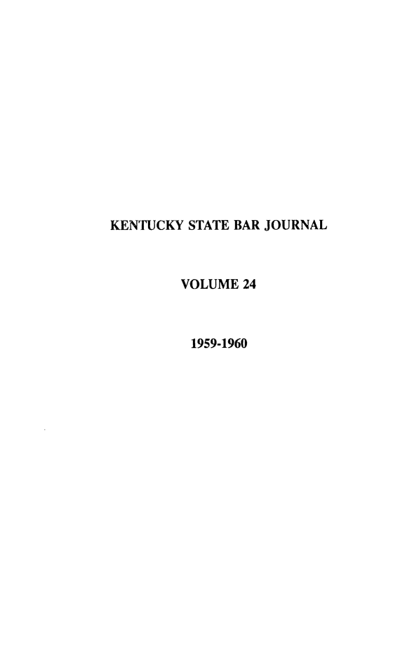handle is hein.barjournals/kybb0024 and id is 1 raw text is: 













KENTUCKY STATE BAR JOURNAL



        VOLUME 24



          1959-1960


