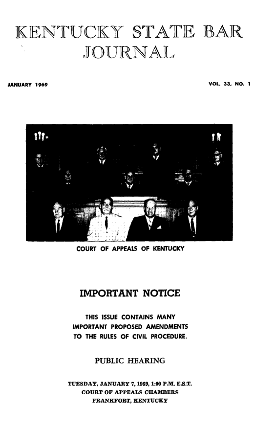 handle is hein.barjournals/kybb0033 and id is 1 raw text is: 


KENTUCKY STATE BAR

             JOURNAL


JANUARY 1969


VOL. 33, NO. 1


COURT OF APPEALS OF KENTUCKY


  IMPORTANT NOTICE

  THIS ISSUE CONTAINS MANY
  IMPORTANT PROPOSED AMENDMENTS
  TO THE RULES OF CIVIL PROCEDURE.


     PUBLIC HEARING

TUESDAY, JANUARY 7,1969, 1:00 P.M. E.S.T.
   COURT OF APPEALS CHAMBERS
     FRANKFORT, KENTUCKY


