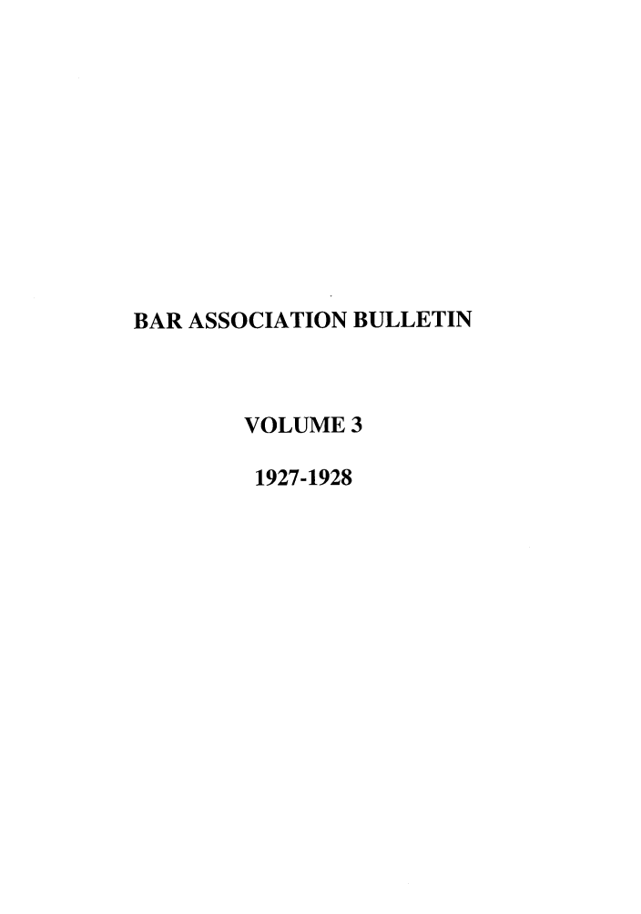 handle is hein.barjournals/labarj0003 and id is 1 raw text is: BAR ASSOCIATION BULLETIN
VOLUME 3
1927-1928


