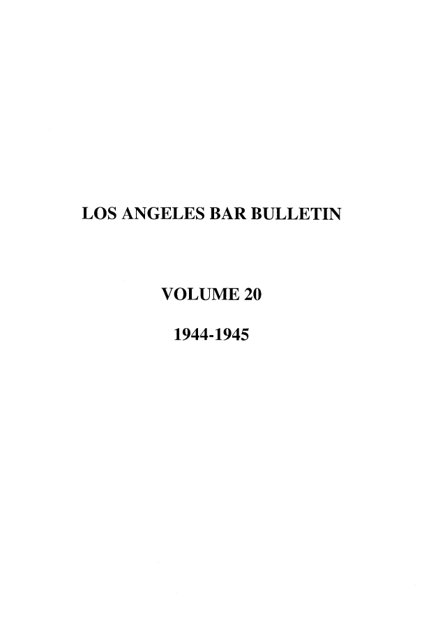 handle is hein.barjournals/labarj0020 and id is 1 raw text is: LOS ANGELES BAR BULLETIN
VOLUME 20
1944-1945


