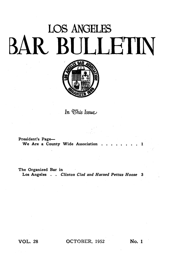 handle is hein.barjournals/labarj0028 and id is 1 raw text is: LOS ANGELES
BAR BULLETIN
In This Issue.
President's Page-
We Are a County Wide Association ... .......1
The Organized Bar in
Los Angeles . . Clinton Clad and Harned Pettus Hoose 3

OCTOBER, 1952

No. I

VOL. 28


