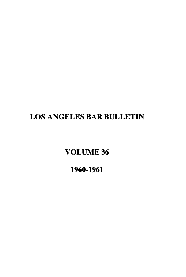 handle is hein.barjournals/labarj0036 and id is 1 raw text is: LOS ANGELES BAR BULLETIN
VOLUME 36
1960-1961


