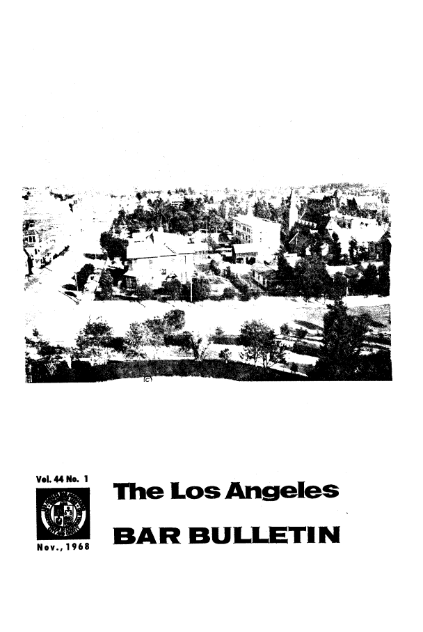 handle is hein.barjournals/labarj0044 and id is 1 raw text is: Vol. 44 No. 1
V        The Los Angeles
Nov., 1968 BAR BULLETIN


