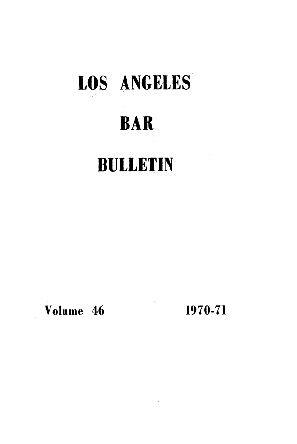 handle is hein.barjournals/labarj0046 and id is 1 raw text is: LOS ANGELES
BAR
BULLETIN

Volume 46

1970-71


