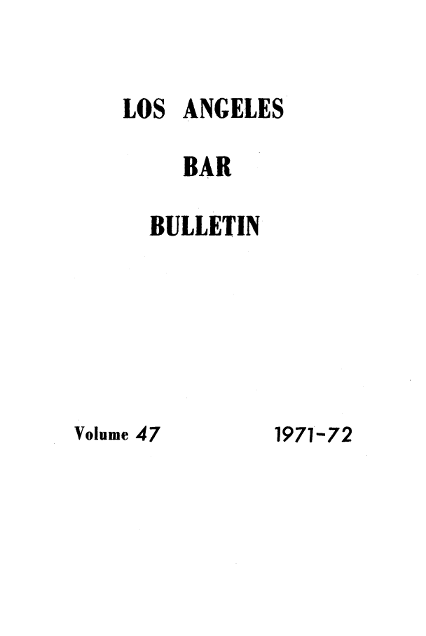 handle is hein.barjournals/labarj0047 and id is 1 raw text is: LOS ANGELES
BAR
BULLETIN

Volume 47

1971-72


