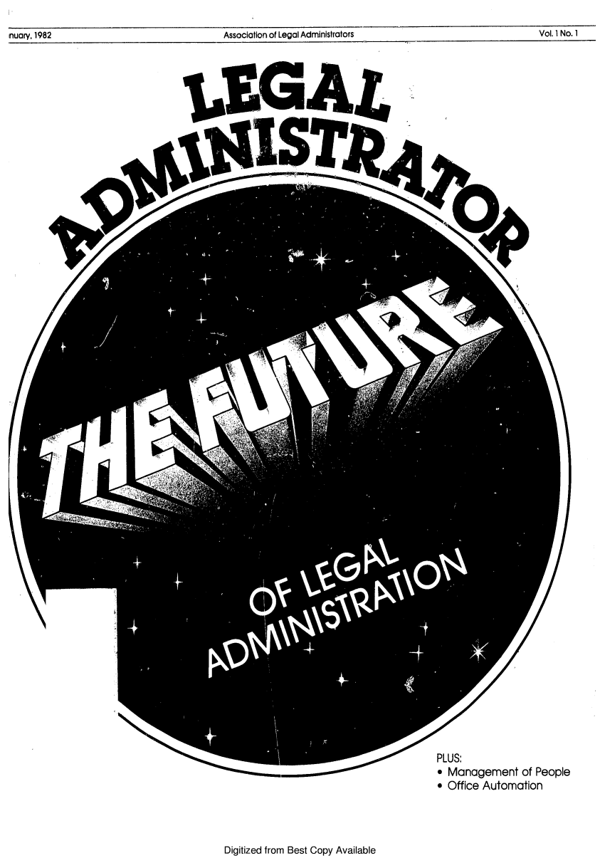 handle is hein.barjournals/legman0001 and id is 1 raw text is: ,nuary. 1982                                          Association of Legal Administrators                                            Vol. 1 No. 1

PLUS:
 Management of People
 Office Automation

Digitized from Best Copy Available

'A


