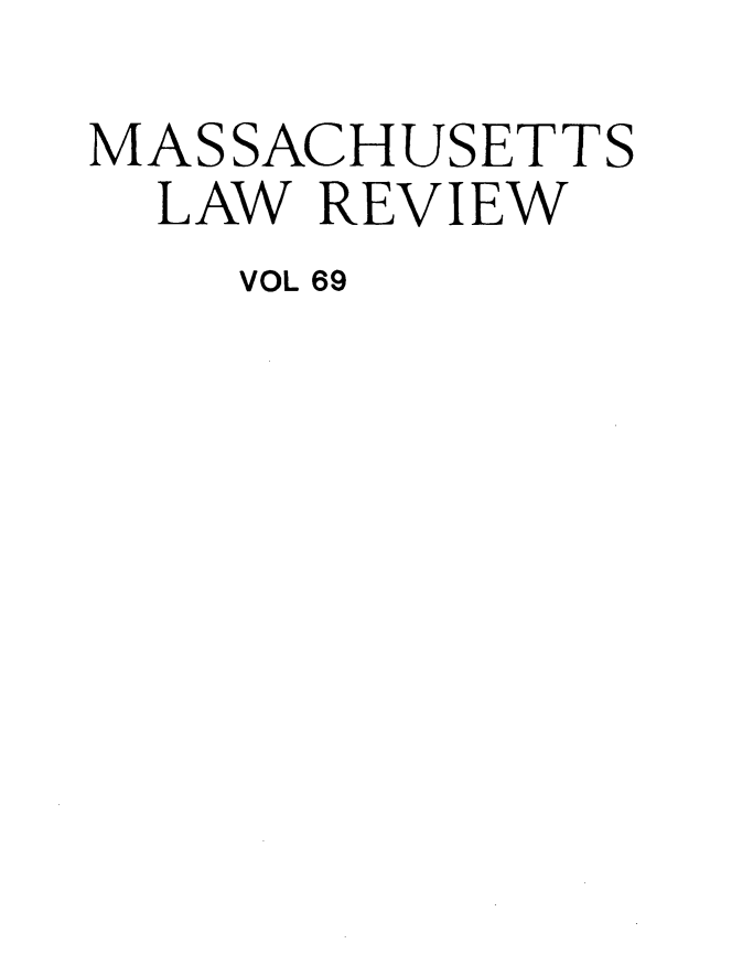 handle is hein.barjournals/malr0069 and id is 1 raw text is: MASSACHUSETTS
LAW REVIEW
VOL 69


