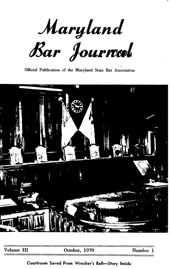 handle is hein.barjournals/mdbj0003 and id is 1 raw text is: .A.aryland
Lar        Joiatl
Official Publication of the Maryland State Bar Association

Volume III                 October, 1970                 Number 1
Courtroom Saved From Wrecker's Ball-Story Inside



