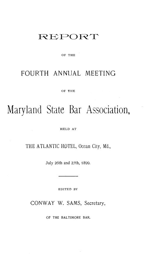 handle is hein.barjournals/mdsba0004 and id is 1 raw text is: OF THE

FOURTH ANNUAL

MEETING

OF THE

Maryland

State Bar Association,

HELD AT

THE ATLANTIC HOTEL, Ocean City, Md.,
July 26th and 27th, 1899.
EDITED BY
CONWAY W. SAMS, Secretary,

OF THE BALTIMORE BAR.


