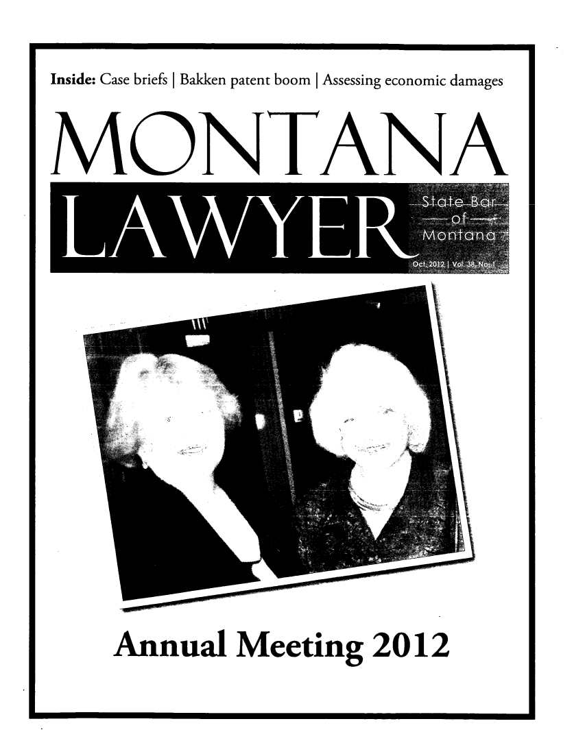handle is hein.barjournals/mtlaw0038 and id is 1 raw text is: Inside: Case briefs | Bakken patent boom | Assessing economic damages
MONTA-NA

Annual Meeting 2012


