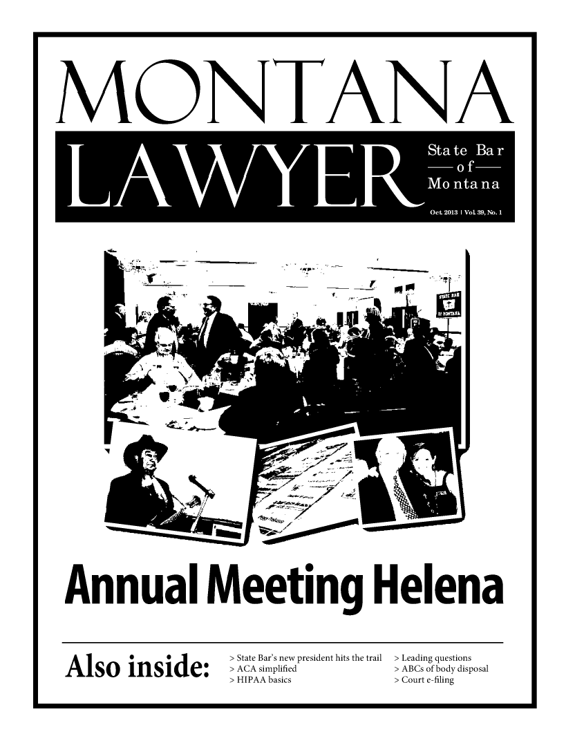 handle is hein.barjournals/mtlaw0039 and id is 1 raw text is: MO-NTA-NA

Annual Meeting Helena

Also inside:

> State Bar's new president hits the trail
> ACA simplified
> HIPAA basics

> Leading questions
> ABCs of body disposal
> Court e-filing


