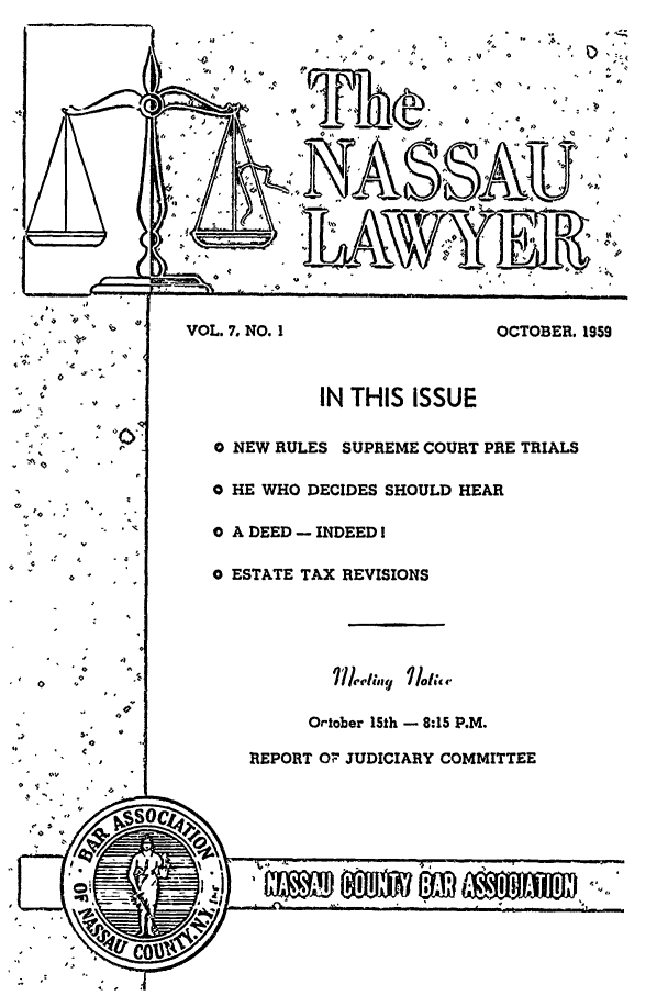 handle is hein.barjournals/nassau0007 and id is 1 raw text is:  i4

. O
.0         *-
-         -V
V.       -

O     

VOL. 7. NO. I

OCTOBER. 1959

IN THIS ISSUE

o NEW RULES SUPREME COURT PRE TRIALS
O HE WHO DECIDES SHOULD HEAR
o A DEED - INDEED !
o ESTATE TAX REVISIONS

Illii,,fl/  I1o ,,.
Ortober 151h - 8:15 P.M.
REPORT O JUDICIARY COMMITTEE

j  ,4  . . ,



