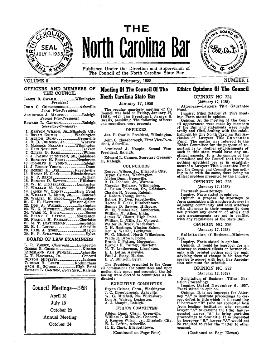 handle is hein.barjournals/ncsbarq0005 and id is 1 raw text is: THE

North Carolina Bar

Published Under the Direction and Supervision of
4~Iinuous ~        The Council of the North Carolina State Bar
VOLUME 5                                  February, 1958                              NUMBER 1

OFFICERS AND MEMBERS OF
THE COUNCIL
JAMES B. SwAILs----------Wilmington
President
JOHN C. CHEESDOROUGH---.Asheville
First Vice-President
ARMISTEAD J. MAUPIN.------   Raleigh
Second Vice-President
EDWARD L. CANNON-----------Raleigh
Secretary-Treasurer
1. KENYON WILSON, JR..Elizabeth City
2. BRYAN GRIMES--------Washington
3. ALBION DUNN-----------Greenville
4. R. D. JOHNSON, JR. ---------Warsaw
5. MARSDEN BELLAMY _.___Wilmington
6. ERIC NORPLET ..-----------Jackson
7. OLIVER G. RAND.----------Wilson
8. J. FAISON THoMPsoN, SR., Goldsboro
9. BENNETT H. PERRY----Henderson
10. CHARLES H. YOUNG--------Raleigh
11. J. ROBERT YOUNG.-----------.. Dunn
12. ROBERT H. DYE--------Fayetteville
13. Hector H. Clark----Elizabethtown
14. R. P. READE.-------------Durham
15. BONNER D. SAWYER-----Hillsboro
16. W. E. TIMBERLAKE----Lumberton
17. WILLIAM M. ALLEN ---------Elkin
18. JAMES W. CLONTZ----High Point
19. WILLIAM L. MILLS, JR..---Concord
20. WALTER E. BROCK---Wadesboro
21. G. H. HASTINGS---Winston-Salem
22. DON A. WALSER-------Lexington
23. W. G. MITCHELL_-North Wilkesboro
24. WADE E. BROWN-----------Boone
25. FRANK C. PATTON-.--Morganton
26. FRANCIS H. FAIRLEY--.-Charlotte
27. M. T. LEATHERMAN-----Lincolnton
28. E. L. LOFTIN.-----------Asheville
29. PAUL J. STORY------------Marion
30. E. P. STILLWELL-------------SylVa
BOARD OF LAW EXAMINERS
L. R. VARSER, Chairman....Lumberton
GEORGE B. GREENE ----------- Kinston
KINGSLAND VAN WINKLE---Asheville
L. T. HARTSELL, JR.----------Concord
BUXTON MIDYETrE ----------- Jackson
THOMAS H. LEATH------- Rockingham
ARca K. Scnocu.--------High Point
EDWARD L. CANNON, Secretary..Raleigh
Council Meetings-1958
April 18
July 18
October 23
Annual Meeting
October 24

. Meeting Of The Council Of The  Ethics Opinions Of The Council

North Carolina State liar
January 17, 1958
The regular quarterly meeting of the
Council was held on Friday, January 17,
1958, With the President, James B.
Swails, presiding. The following officers
and councilors were present:
OFFICERS
Jas. B. Swails, President, Wilmington.
John C. Cheesborough, First Vice-Pias-
ident, Asheville.
Armistead J. Maupin, Second Vice-
President, Raleigh.
Edward L. Cannon, Secretary-Treasur-
er, Raleigh.
COUNCILORS
Kenyon Wilson, Jr., Elizabeth City.
Bryan Grimes, Washington.
Albion Dunn, Greenville.
R. D. Johnson, Jr., Warsaw.
Marsden Bellamy, Wilmington.
J. Faison Thomson, Sr., Goldsboro.
Charles H. Young, Raleigh.
J. Robert Young, Dunn.
Robert H. Dye, Fayetteville.
Hector H. Clark, Elizabethtown.
Bonner D. Sawyer, Hillsboro.
W. E. Timberlake, Lumberton.
William M. Allen, Elkin.
James W. Clontz, High Point.
William L. Mills, Jr., Concord.
Walter E. Brock, Wadesboro.
G. H. Hastings, Winston-Salem.
Don A. Walser, Lexington.
W. G. Mitchell, North Wilkesboro.
Wade E. Brown, Boone.
Frank C Patton, Morganton.
Francis H. Fairley, Charlotte.
M. T. Leatherman, Lincolnton.
E. L. Loftin, Asheville.
Paul J. Story, Marion.
E. P. Stillwell, Sylva.
The President presented to the Coun-
cil nominations for committees and upon
motion duly made and seconded, the fol-
lowing were elected to committees as in-
dicated:
EXECUTIVE COMMITTEE
Bryan Grimes, Chrm  Washington
J. C. Cheesborough, Asheville.
W. G. Mitchell, No. Wilkesboro.
Don A. Walser, Lexington.
A. J. Maupin, Raleigh.
ETHICS COMMITTEE
Albion Dunn Chrm., Greenville.
William L. Mills, Jr., Concord.
J. Kenyon Wilson, Jr., Elizabeth City.
E. L. Loftin, Asheville.
H1. H. Clark, Elizabethtown.
(Continued on Page Four)

OPINION NO. 224
(Ja6iuary 17, 1958)
Attorneys-Lawyers Title Gaurantee
Fund.
Inquiry. Filed October 24, 1957 meet-
ing. Facts stated in opinion.
Opinion. At the meeting of the Coun-
cil appearances were made by members
of the Bar and statements were made
orally and filed, dealing with the estab-
lishment by The North Carolina Bar As-
ciation of Lawyers Title Guarantee
Fund. The matter was referred to the
Ethics Committee for the purpose of re-
porting as to whether establishments of
such in this state would have any un-
ethical aspects. It is the opinion of the
Committee and the Council that there is
nothing unethical per se in establish-
ment of a Lawyers Title Guarantee Fund
and the Council and Committee has noth-
ing to do with the same, there being no
ethical problem presented by the inquiry.
OPINION NO. 225
(January 17, 1958)
Partnership-Attorneys.
Inquiry. Facts stated in opinion.
Opinion. A proposal by attorneys to
form association with another attorney in
adjoining community and said attorney
with attorneys in their community does
not present any question of ethics and
such arrangements are not in conflict
with any regulations of the State Bar.
OPINION NO. 226
(January 17, 1958)
Solicitation of Business-Minimum
fees.
Inquiry. Facts stated in opinion.
Opinion. It would be improper for an
attorney to contact clients or former cli-
ents with printed notices sent by mail
advising them of change in his fees for
service to accord with local Bar Associa-
tion minimum fee schedule.
OPINION NO. 227
(January 17, 1958)
Solicitation of Business--Titles-Par-
tition Proceedings.
Inquiry. Dated November 6, 1957.
Facts stated in opinion.
Opinion. It is not improper for Attor-
ney A to institute proceedings to cor-
rect defect in title which he is examining
if borrower B (who has requested loan
from lending institution who requests
lawyer A to examine the title) has re-
quested lawyer A to bring partition
proceedings to clear title. If so requested
by borrower B, lawyer A would not
be required to refer the matter to other
counsel.
(Continued on Page Eleven)


