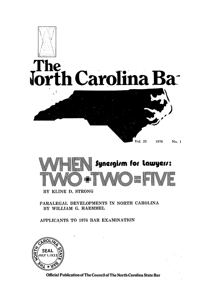 handle is hein.barjournals/ncsbarq0023 and id is 1 raw text is: The
forth Carolina Ba
Vol. 23  1976  No. 1
W     H   N   synlglim fog awye :
T           *TWOFlE
BY KLINE D. STRONG
PARALEGAL DEVELOPMENTS IN NORTH CAROLINA
BY WILLIAM G. HAEMMEL
APPLICANTS TO 1976 BAR EXAMINATION

Official Publication of The Council of The North Carolina State Bar


